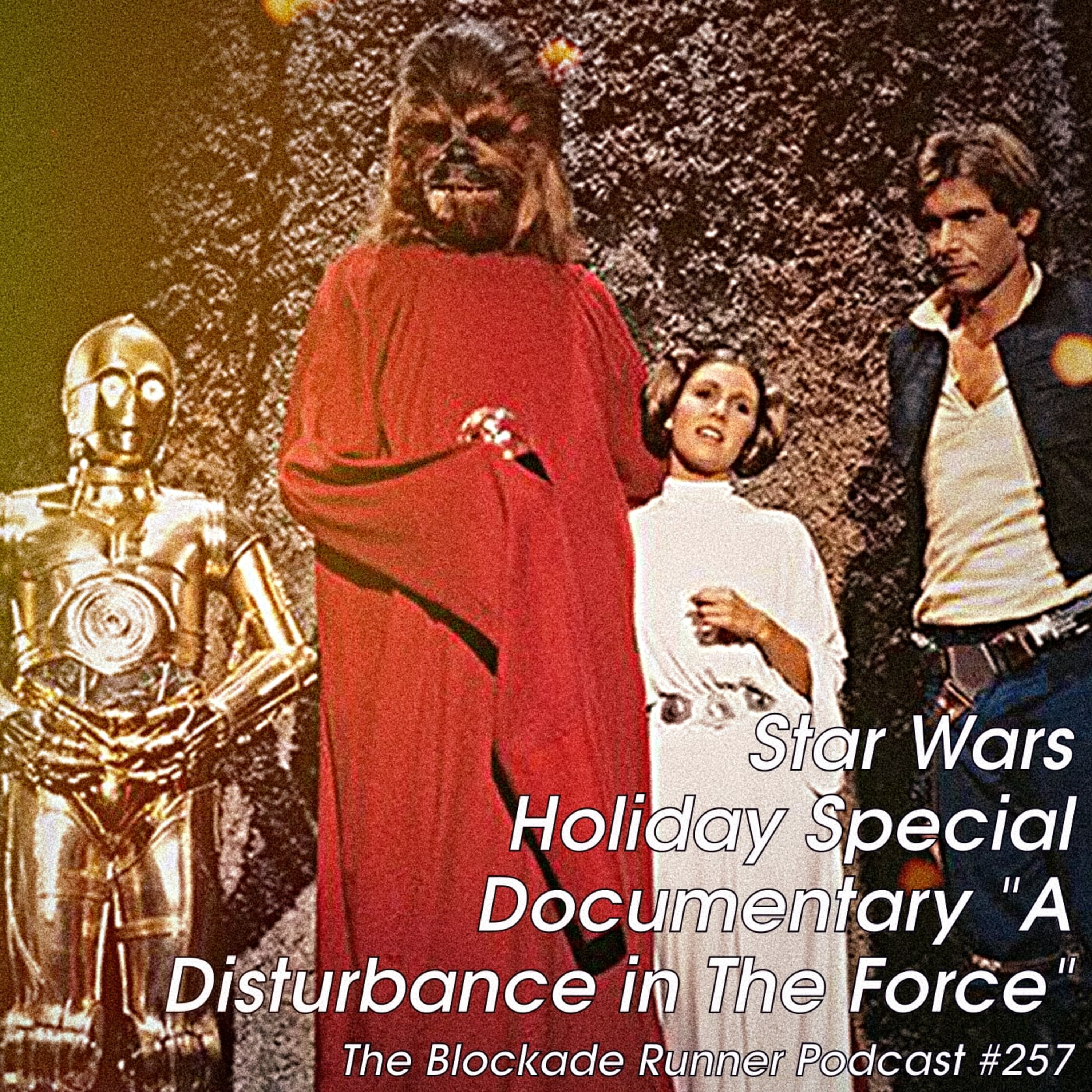 Star Wars Holiday Special Documentary "A Disturbance in The Force" - The Blockade Runner Podcast #257 episode artwork