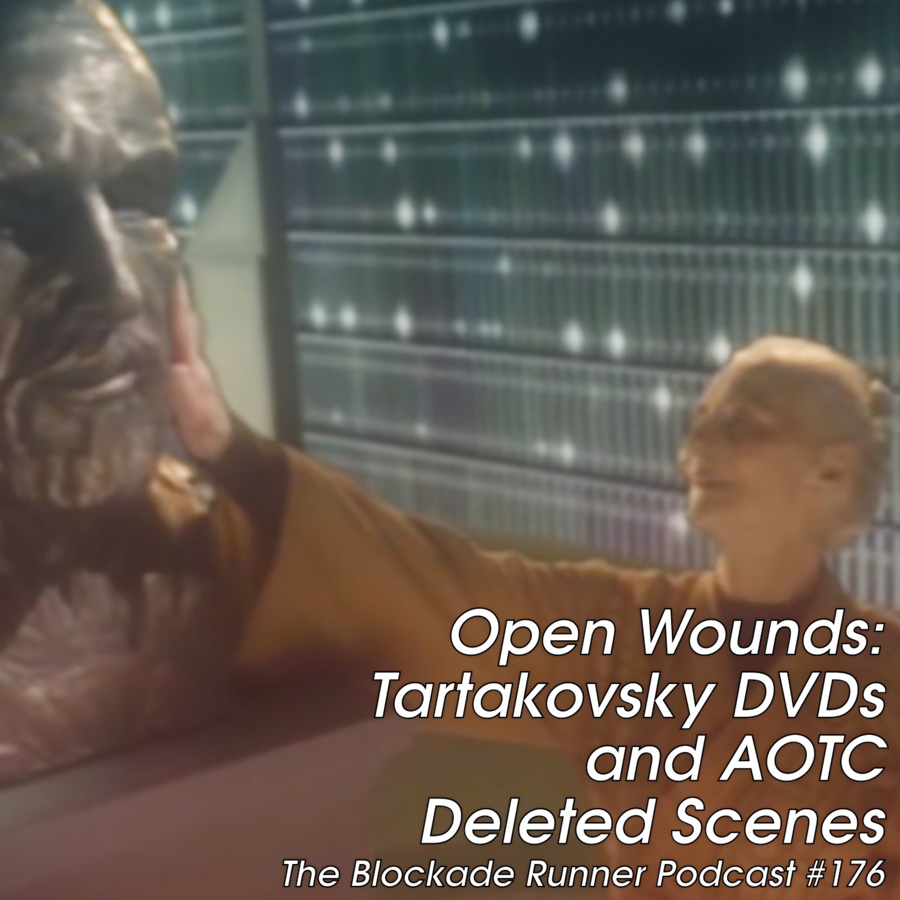 Open Wounds: Lost Tartakovsky DVDs and AOTC Deleted Scenes - The Blockade Runner Podcast #176 episode artwork