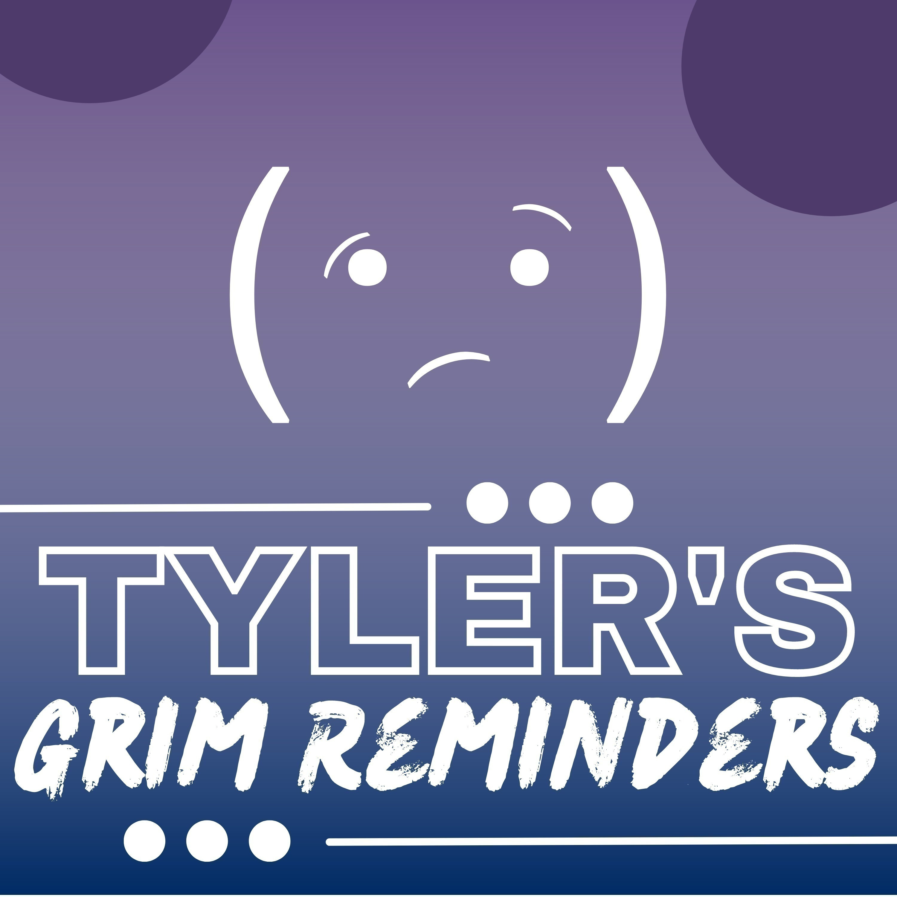 Tyler\'s Grim Reminders