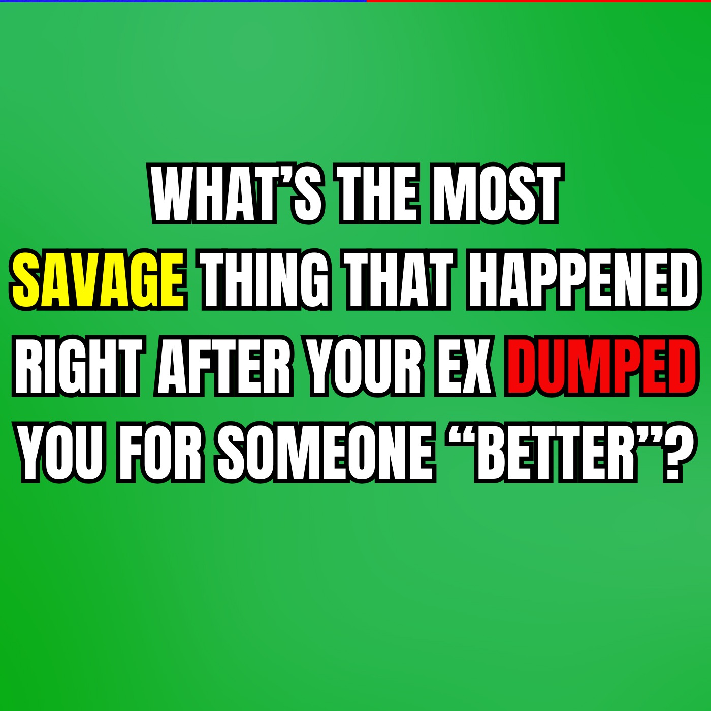 What’s The Most SAVAGE THING That Happened Right After Your EX DUMPED You For Someone “BETTER”?