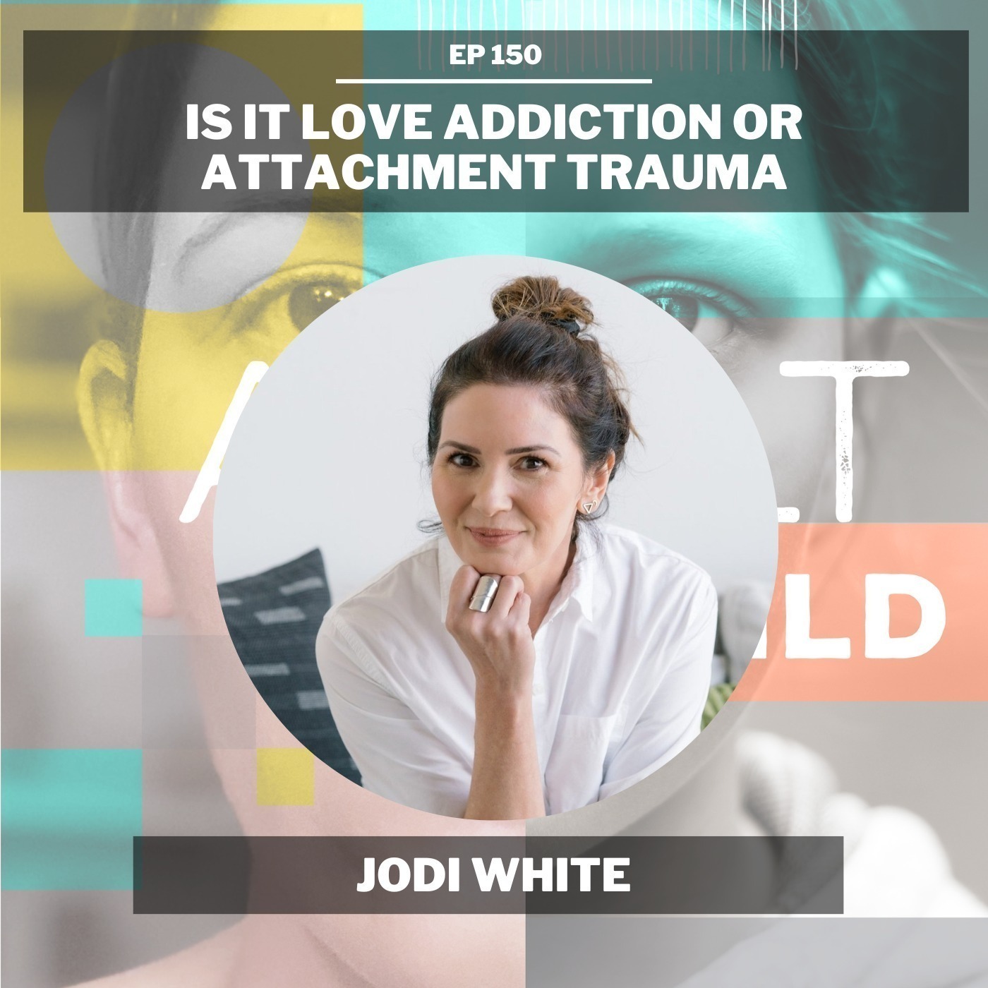 150 - Is It Love Addiction or Attachment Trauma w/ Jodi White