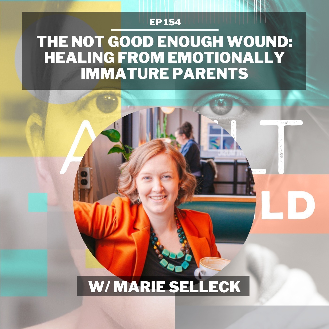 154 - The Not Good Enough Wound: Healing From Emotionally Immature Parents w/ Marie Selleck