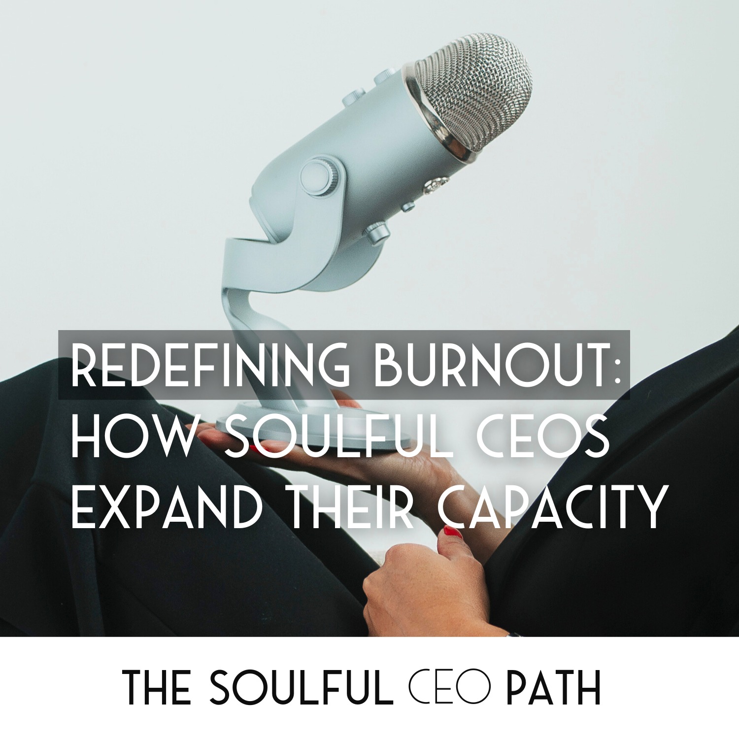 Redefining Burnout: How Soulful CEOs Expand Their Capacity