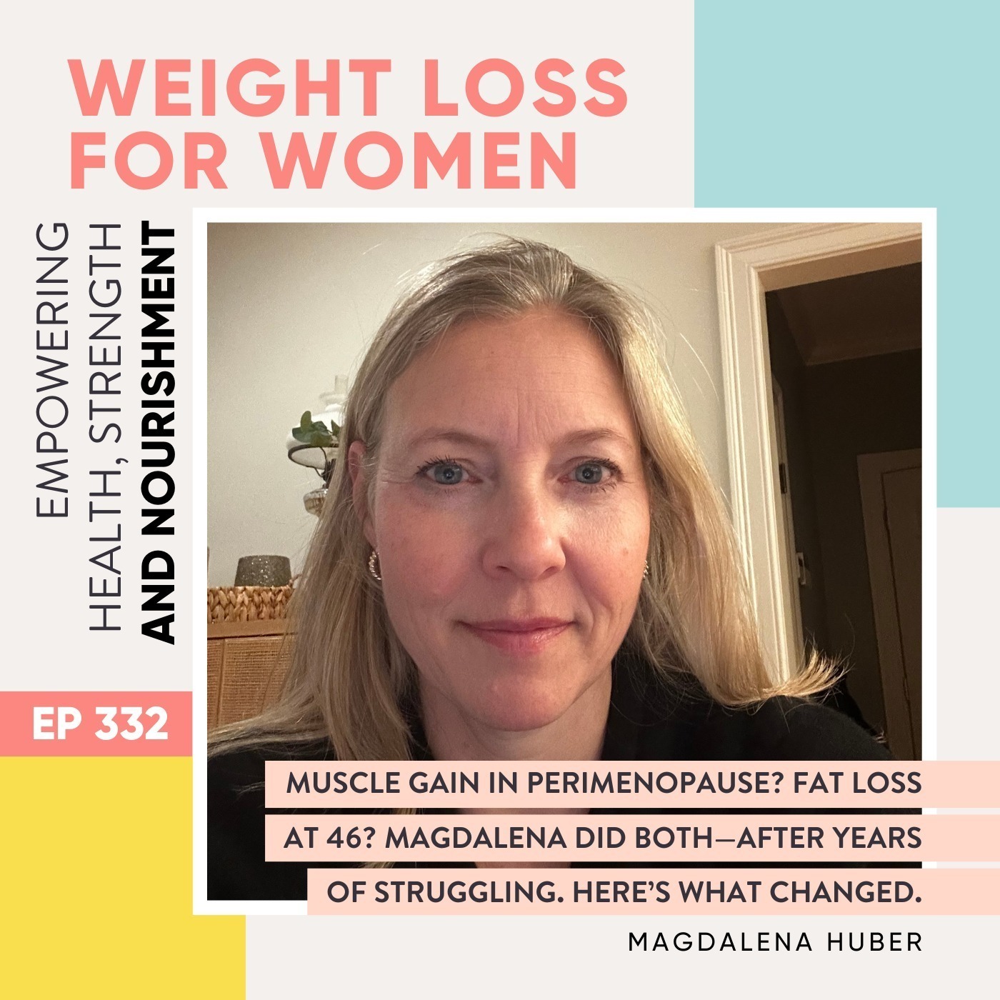 #332 - Muscle gain in perimenopause? Fat loss at 46? Magdalena did both - after years of struggling. Here’s what changed with Magdalena Huber