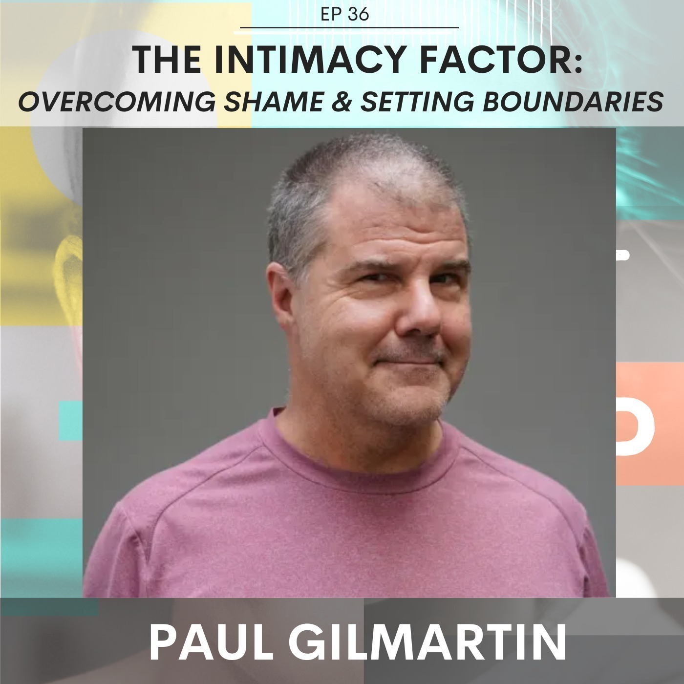 The Intimacy Factor: Overcoming Shame & Setting Boundaries w/ Paul Gilmartin The Intimacy Factor: Overcoming Shame & Setting Boundaries w/ Paul Gilmartin