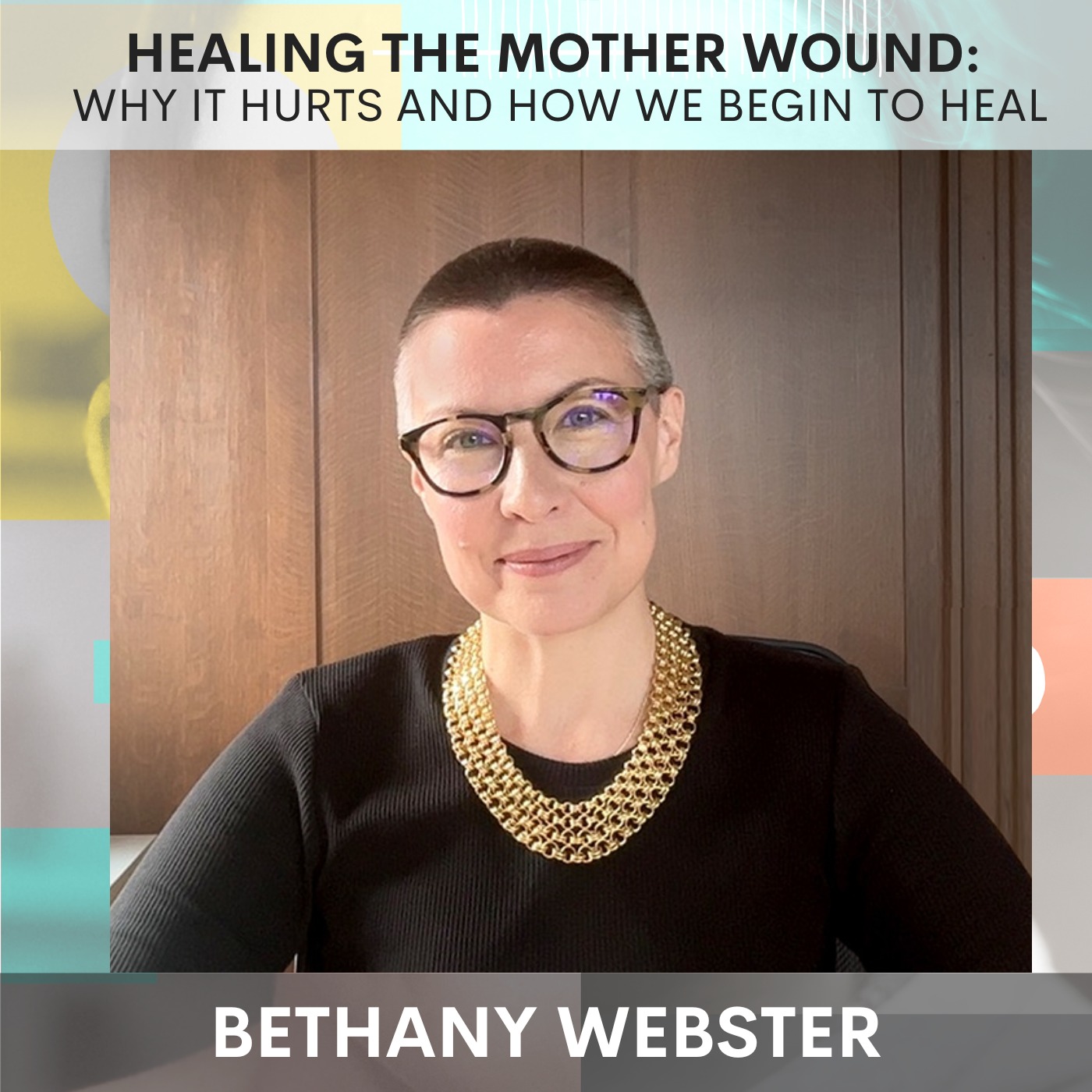 136 - Healing the Mother Wound: Why It Hurts and How We Begin to Heal with Bethany Webster