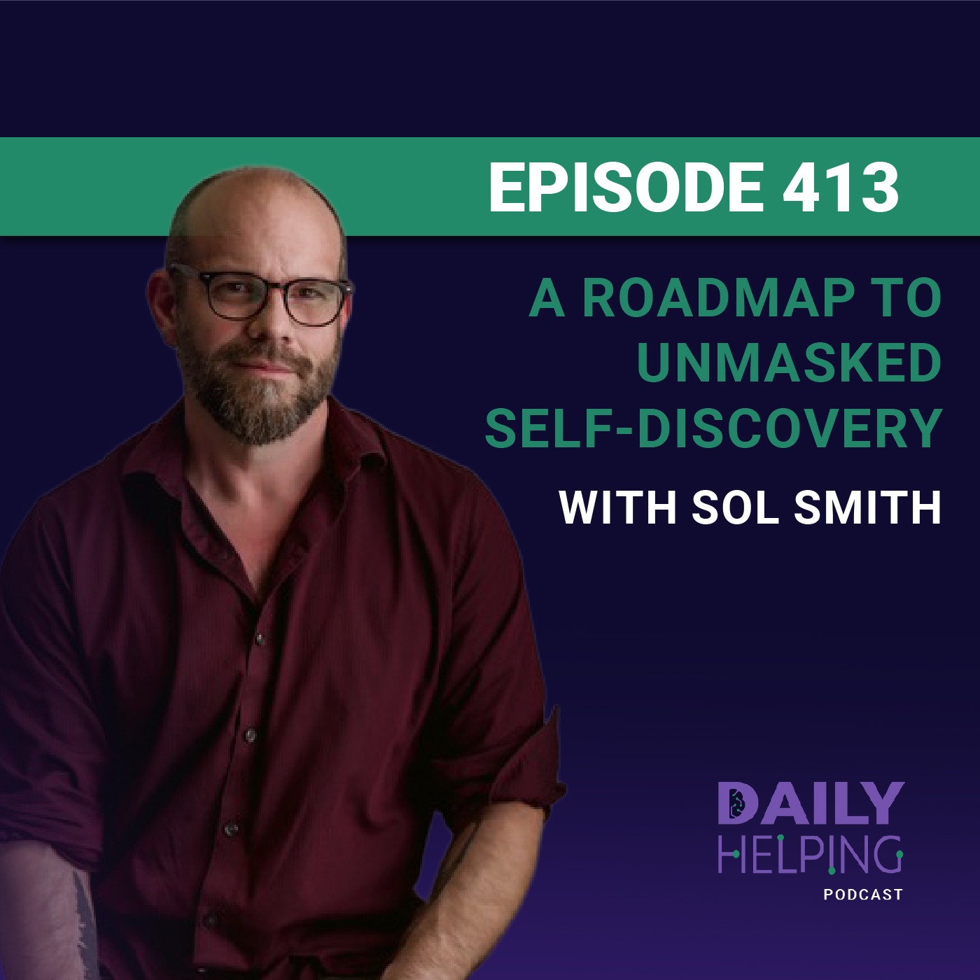413. “You’re Not Broken” | A Roadmap to Unmasked Self-Discovery with Sol Smith