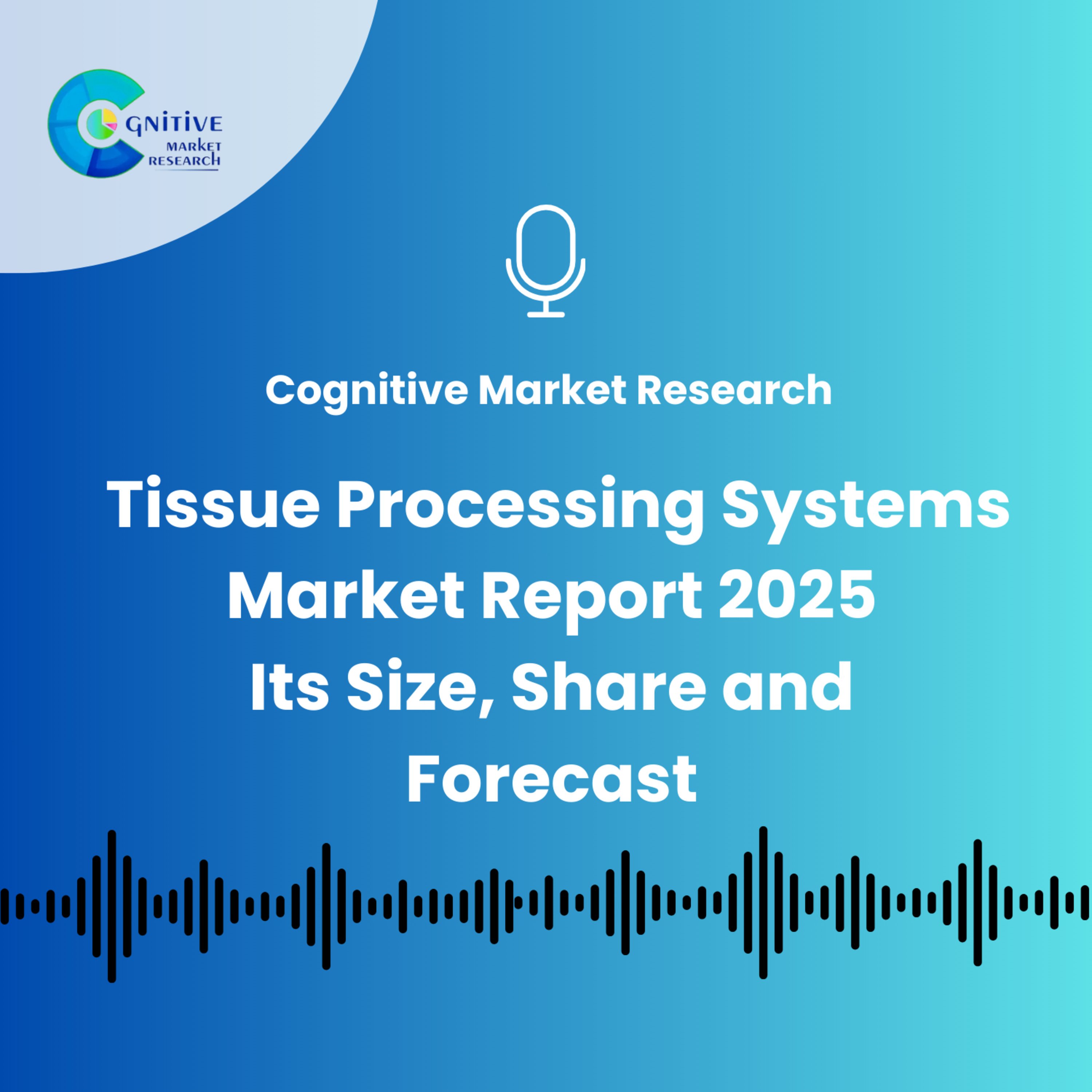 Tissue Processing Systems Market Report 2025 And Its Size, Share and Forecast episode artwork