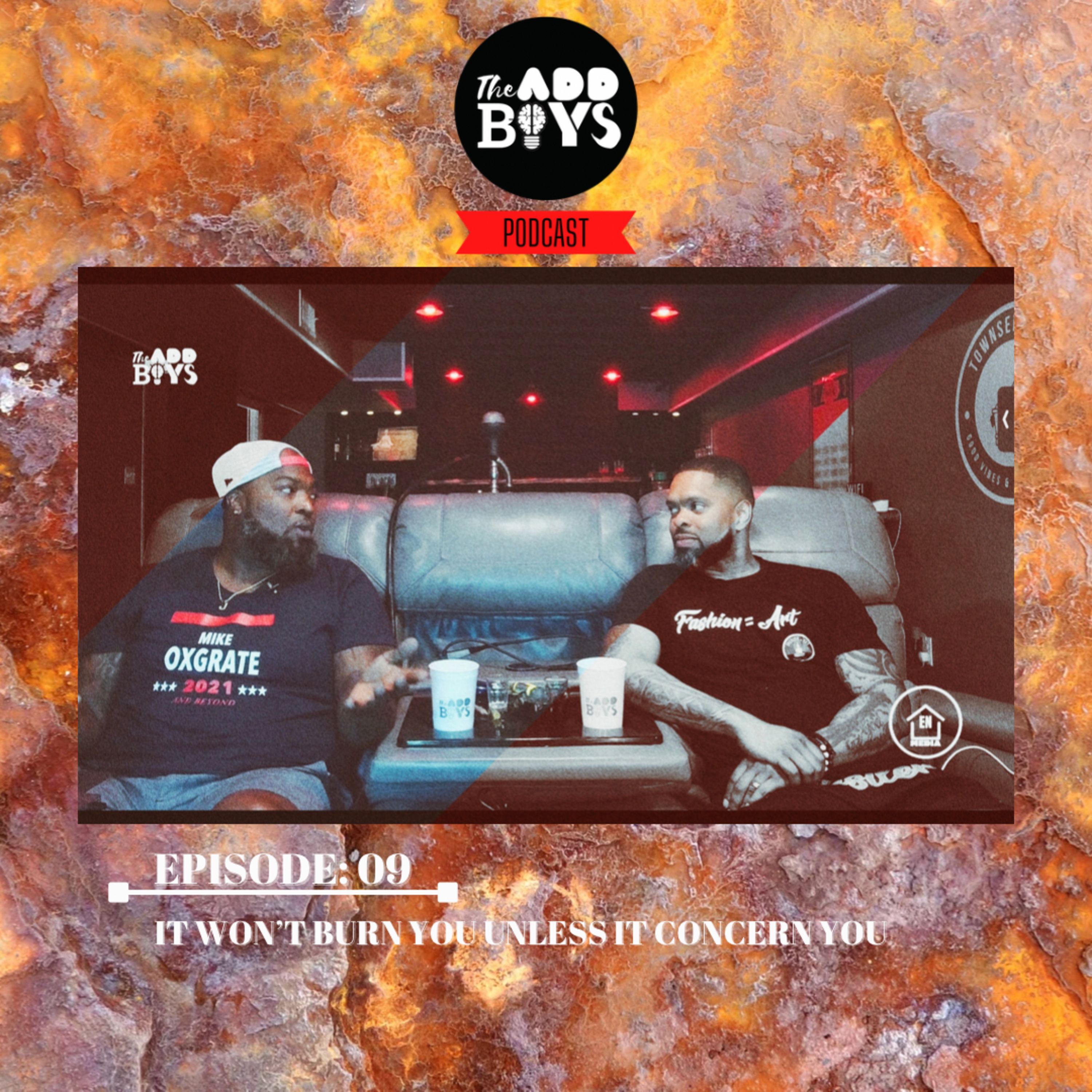THE ADD BOYS EPISODE 09: IT WON'T BURN YOU UNLESS IT CONCERN YOU! episode artwork