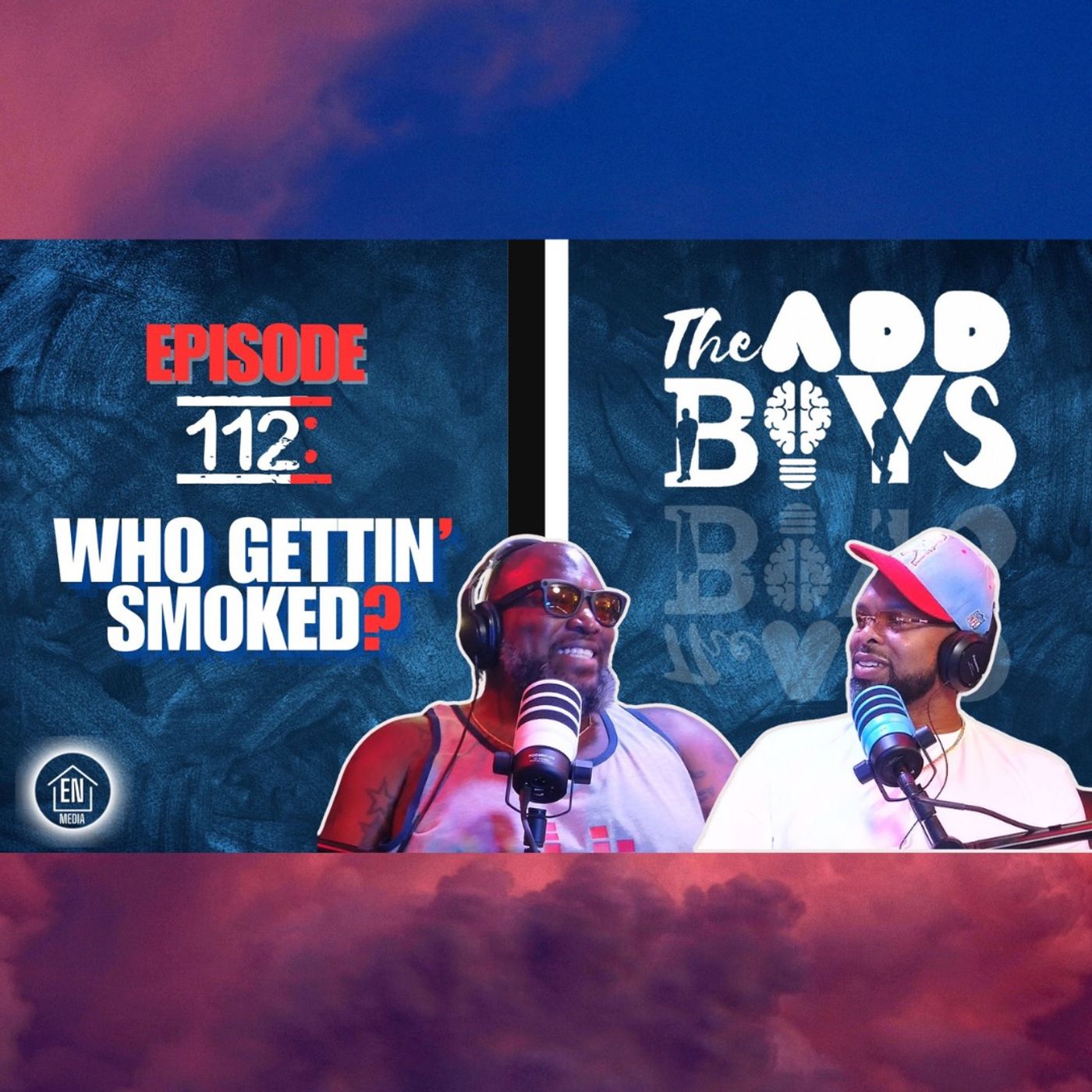 THE ADD BOYS EPISODE 112: WHO GETTIN' SMOKED episode artwork
