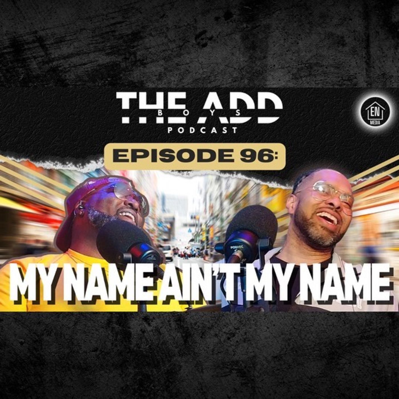 THE ADD BOYS EPISODE 96: MY NAME AIN'T MY NAME episode artwork