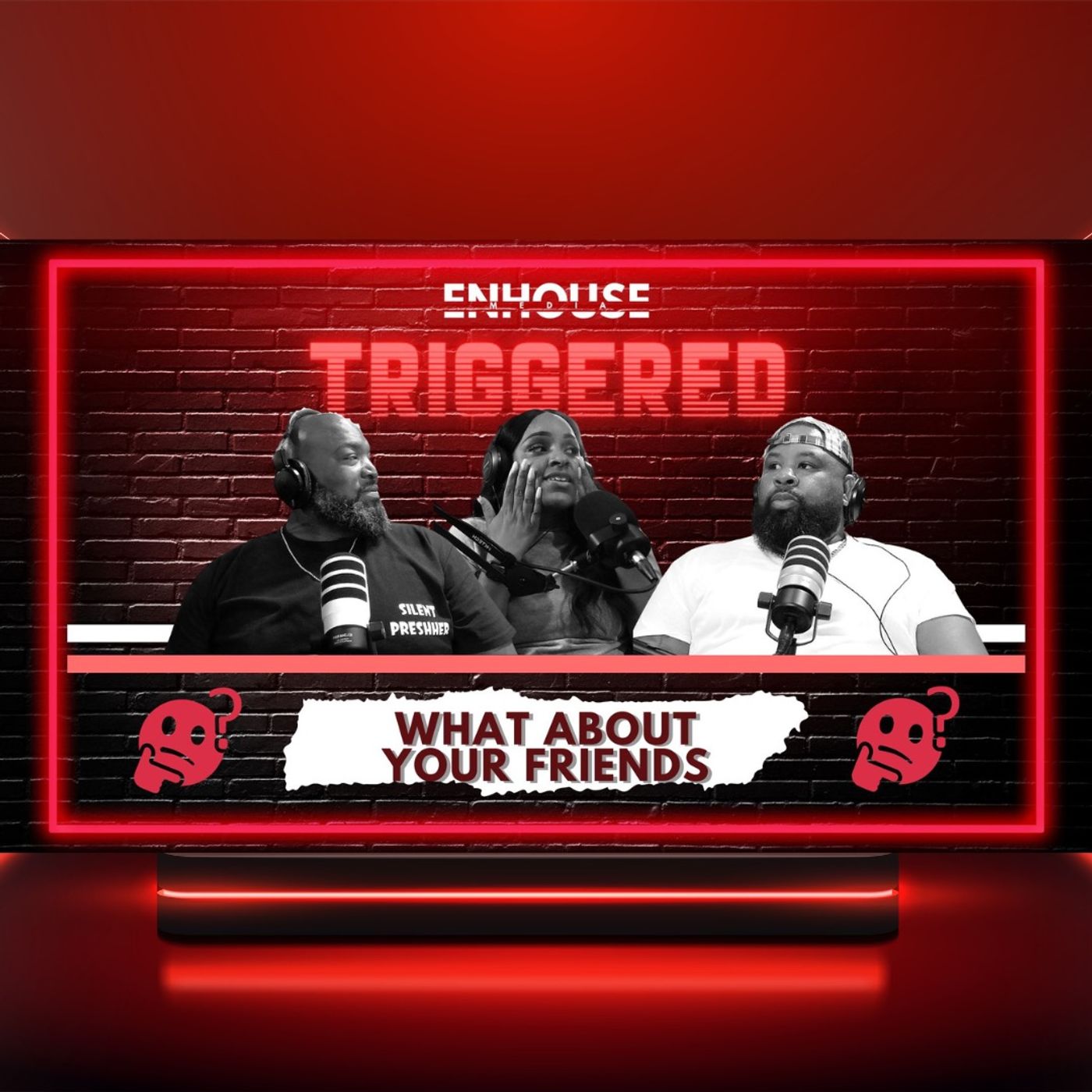 ENHOUSE MEDIA PRESENTS TRIGGERED WHAT ABOUT YOUR FRIENDS episode artwork
