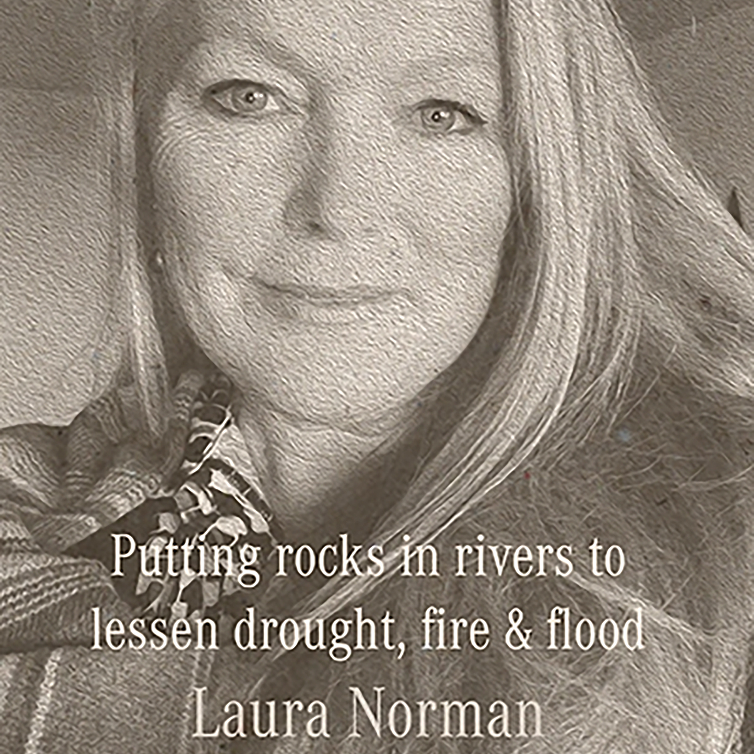 Putting rocks into rivers to lessen drought-fire-flood : Laura Norman ...