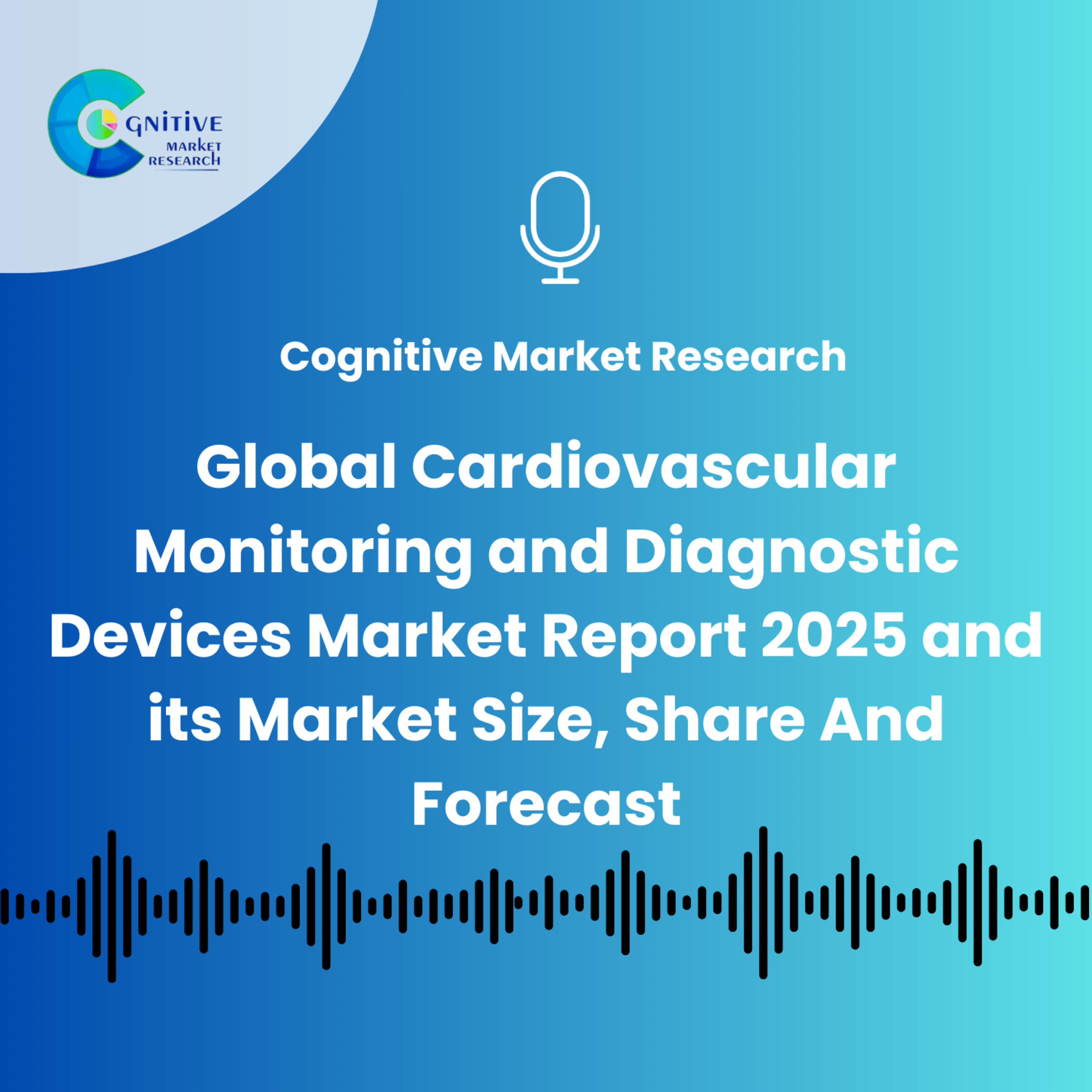 Global Cardiovascular Monitoring and Diagnostic Devices Market Report 2025 and its Market Size, Share And Forecast episode artwork