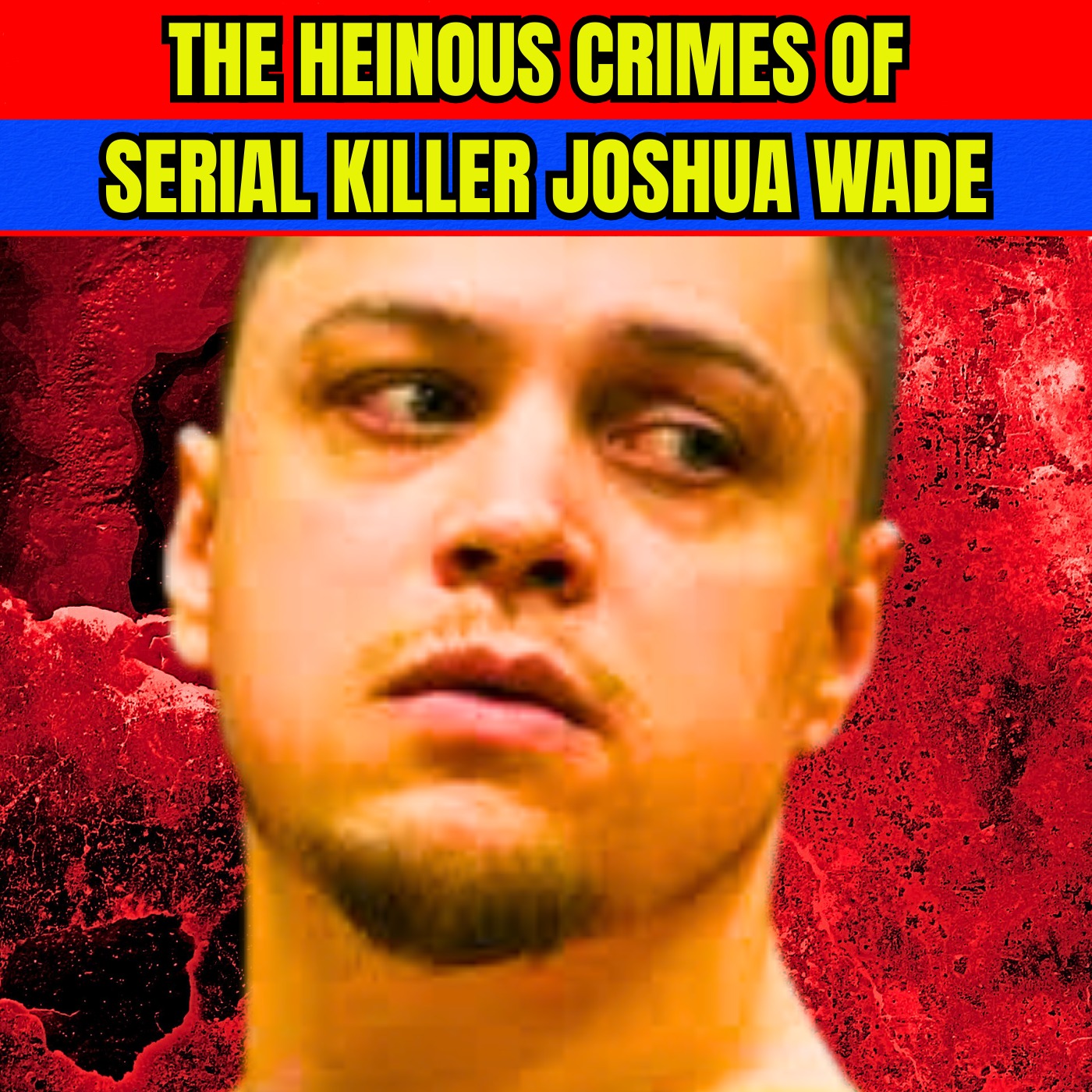 The Heinous Crimes of Serial Killer Joshua Wade - True Crime Documentary