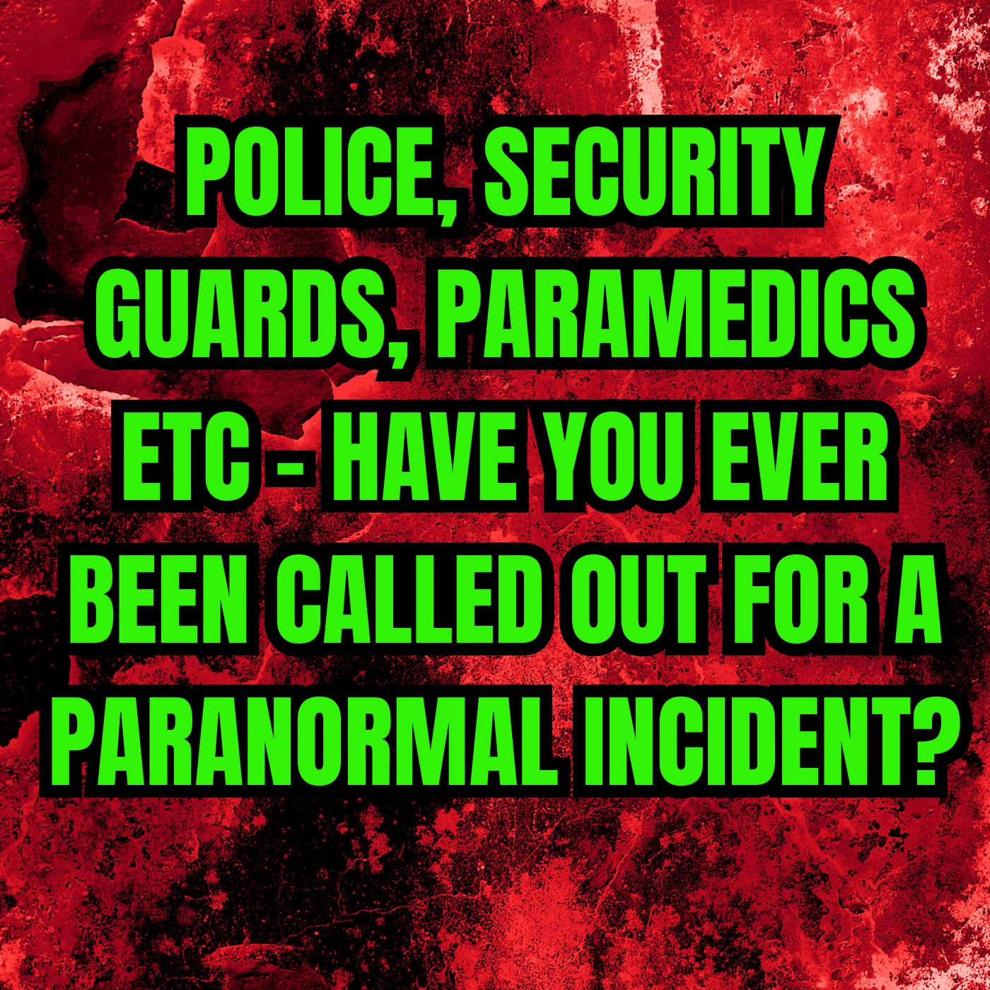 Police, Security guards, Paramedics etc - Have you ever been called out for a paranormal incident?