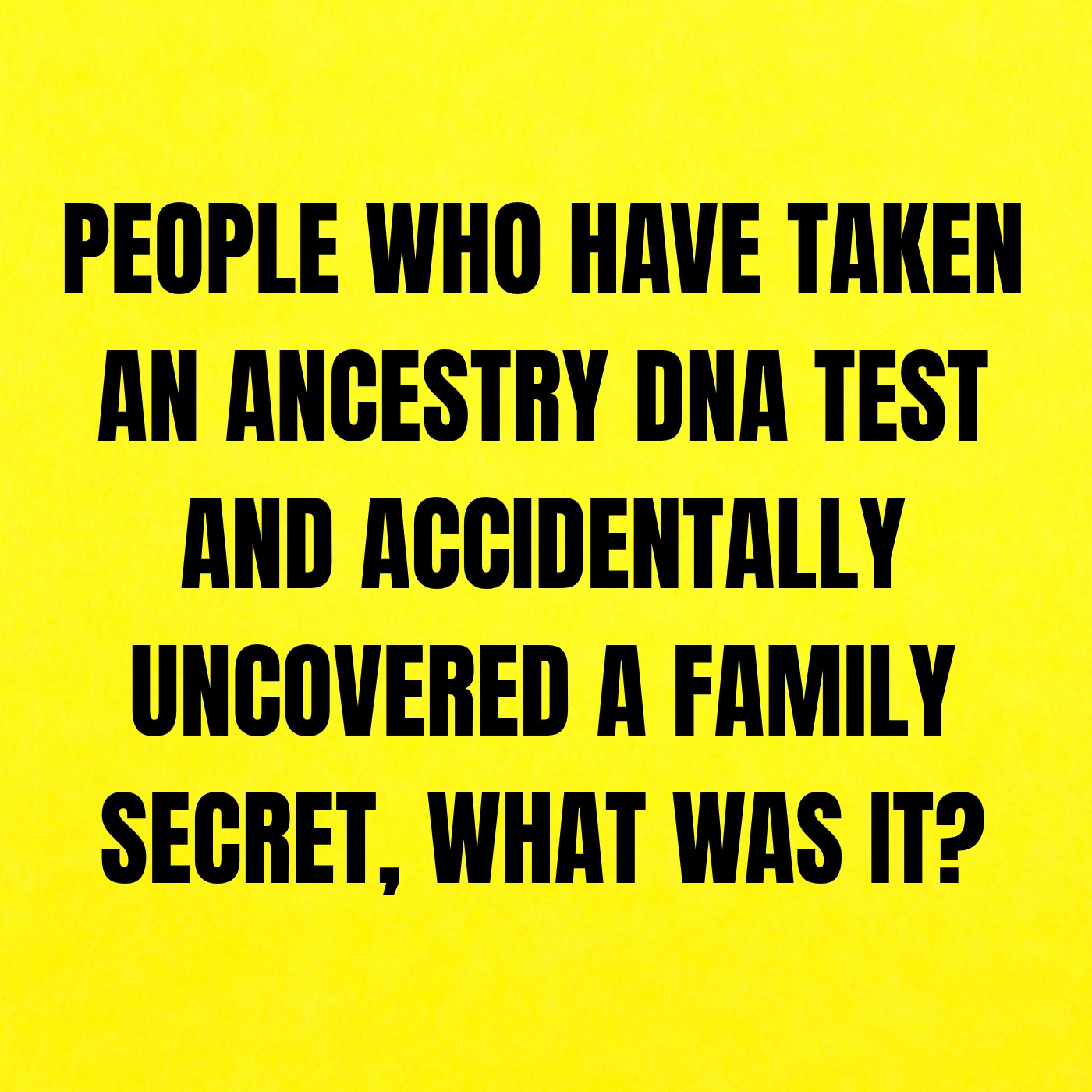 People who have taken an ancestry DNA test and accidentally uncovered a family secret, what was it?