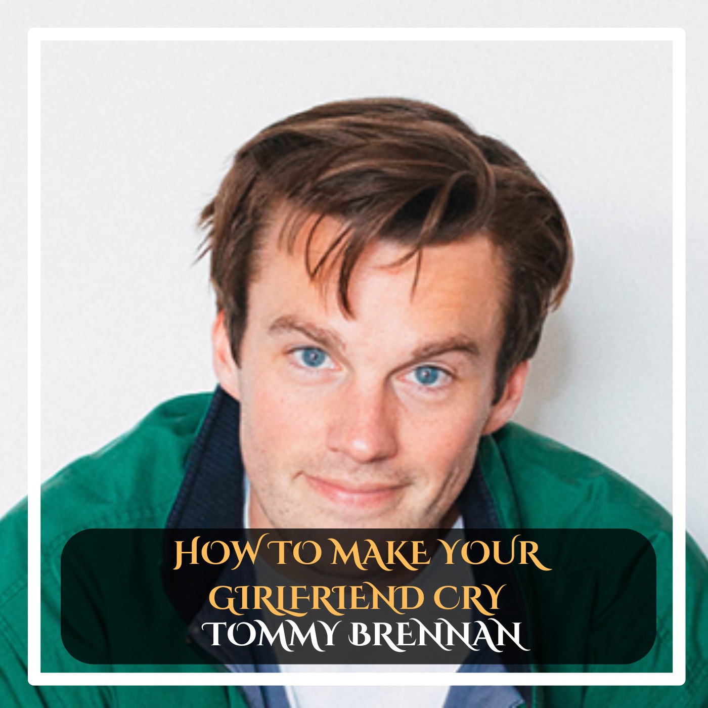Tommy Brennan – How to Make Your Girlfriend Cry Stand-Up Comedy episode artwork