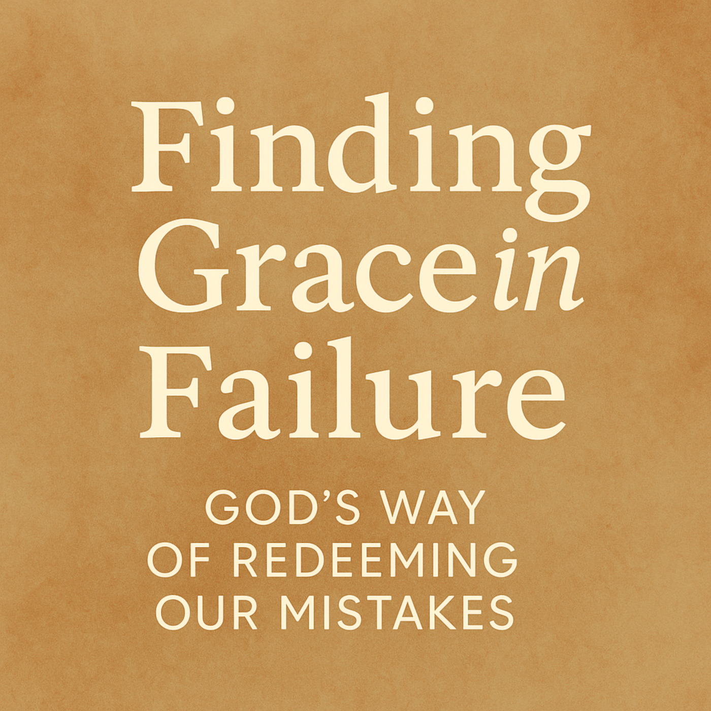 Finding Grace in Failure - God’s Way of Redeeming Our Mistakes episode artwork