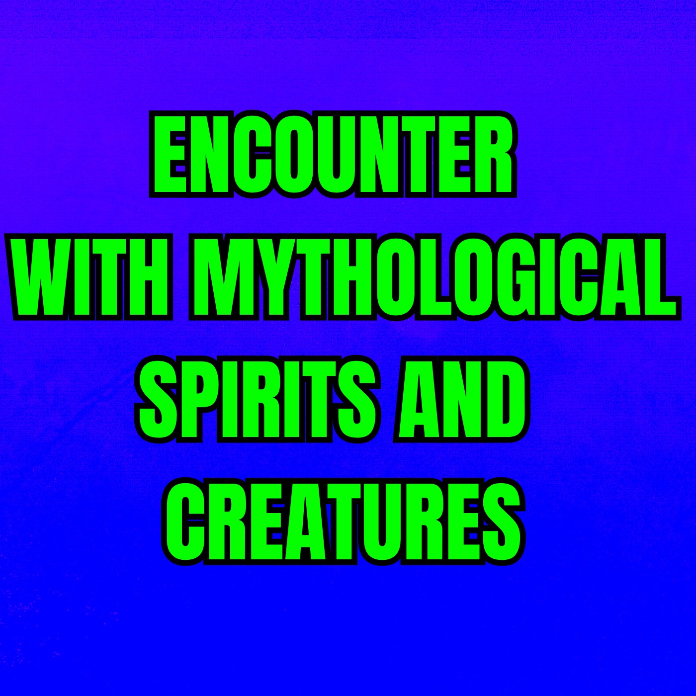 Encounters With Mythological Spirits And Creatures
