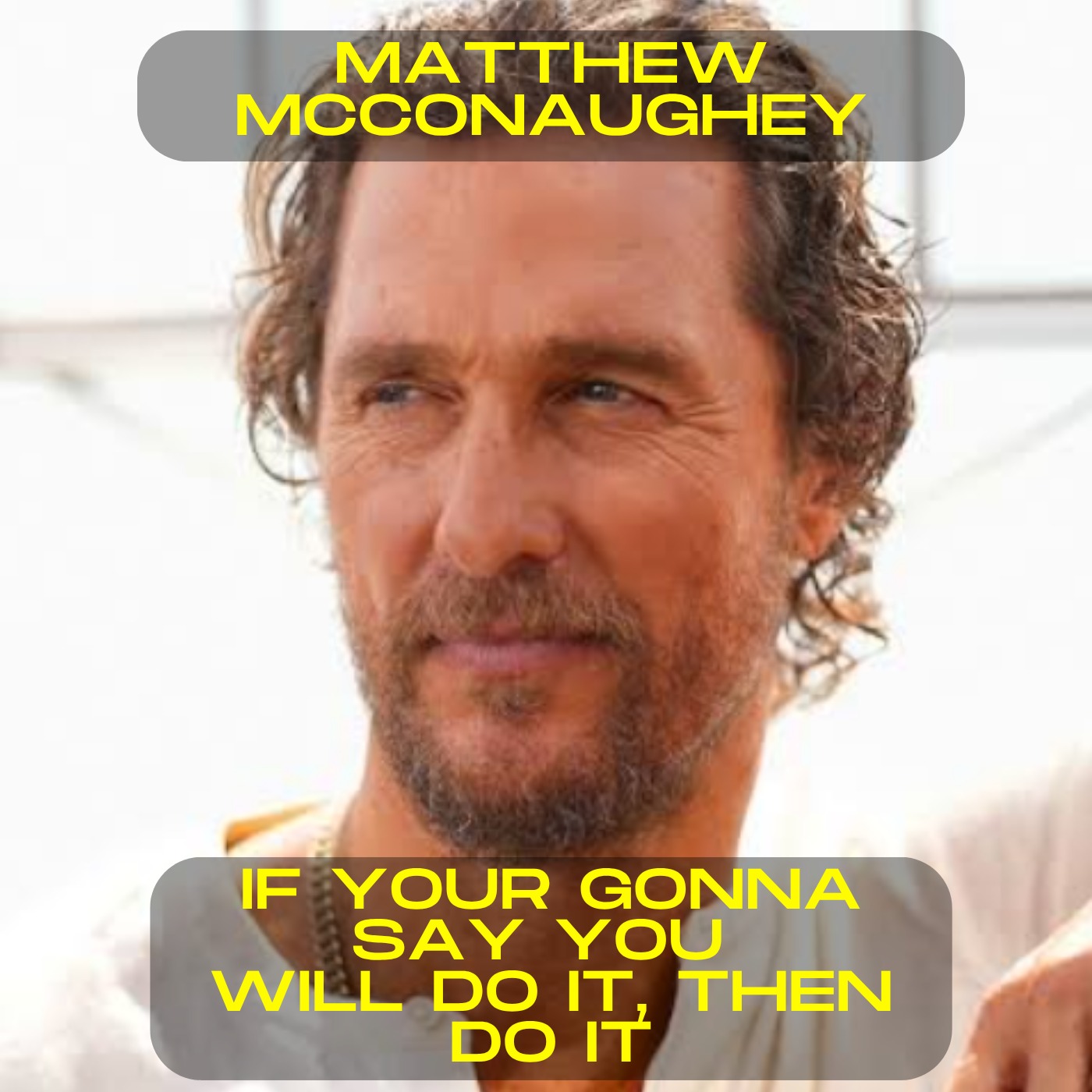 Matthew Mcconaughey - If your gonna say you will do it, then do it motivational speech