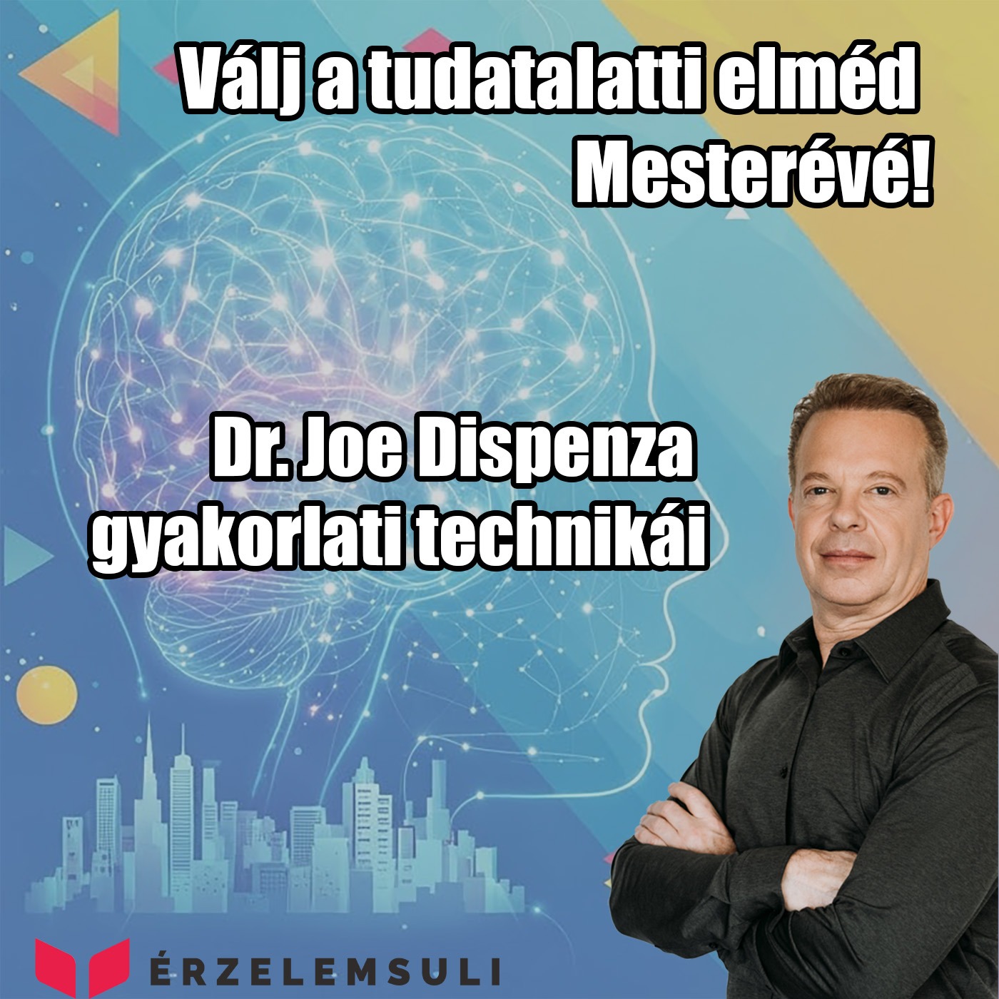 Válj a tudatalatti elméd Mesterévé: Dr. Joe Dispenza gyakorlati technikái