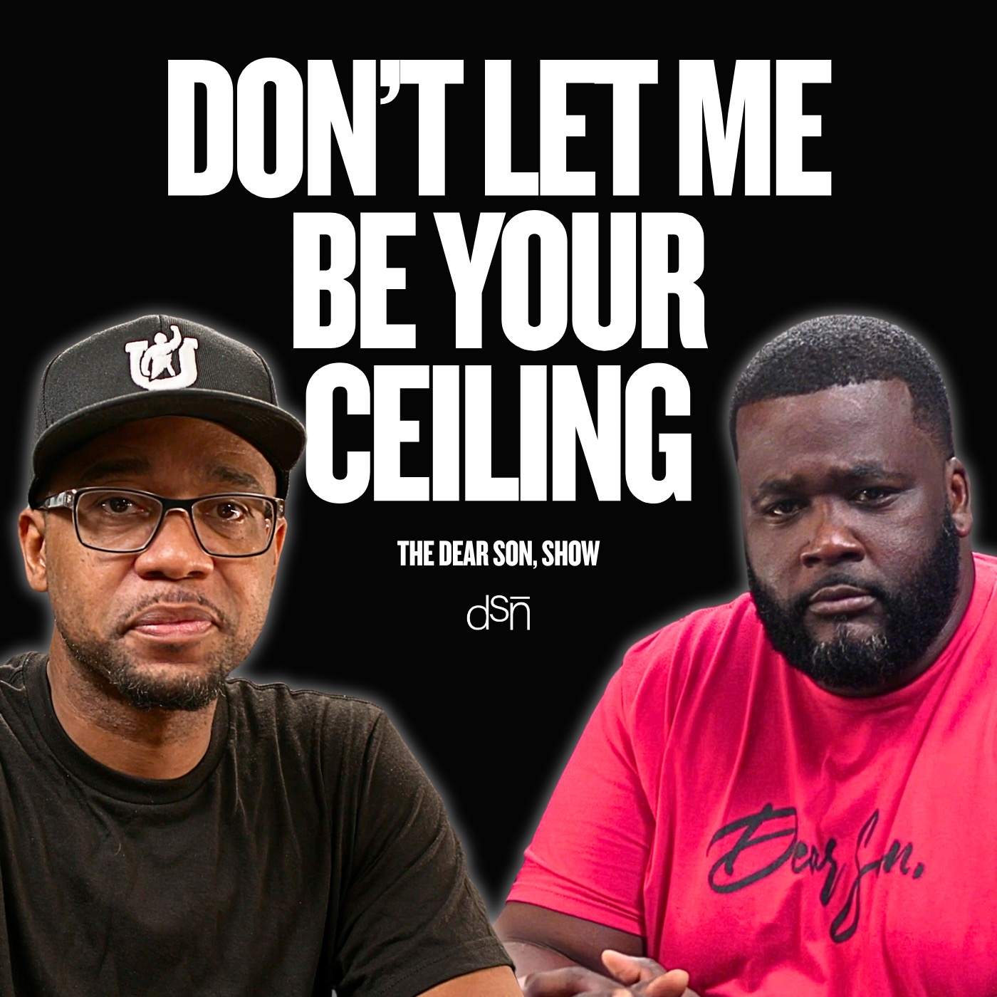Don’t Let Me Be Your Ceiling | Fatherhood, Legacy, and New Beginnings | Ep 147  The Dear Son, Show