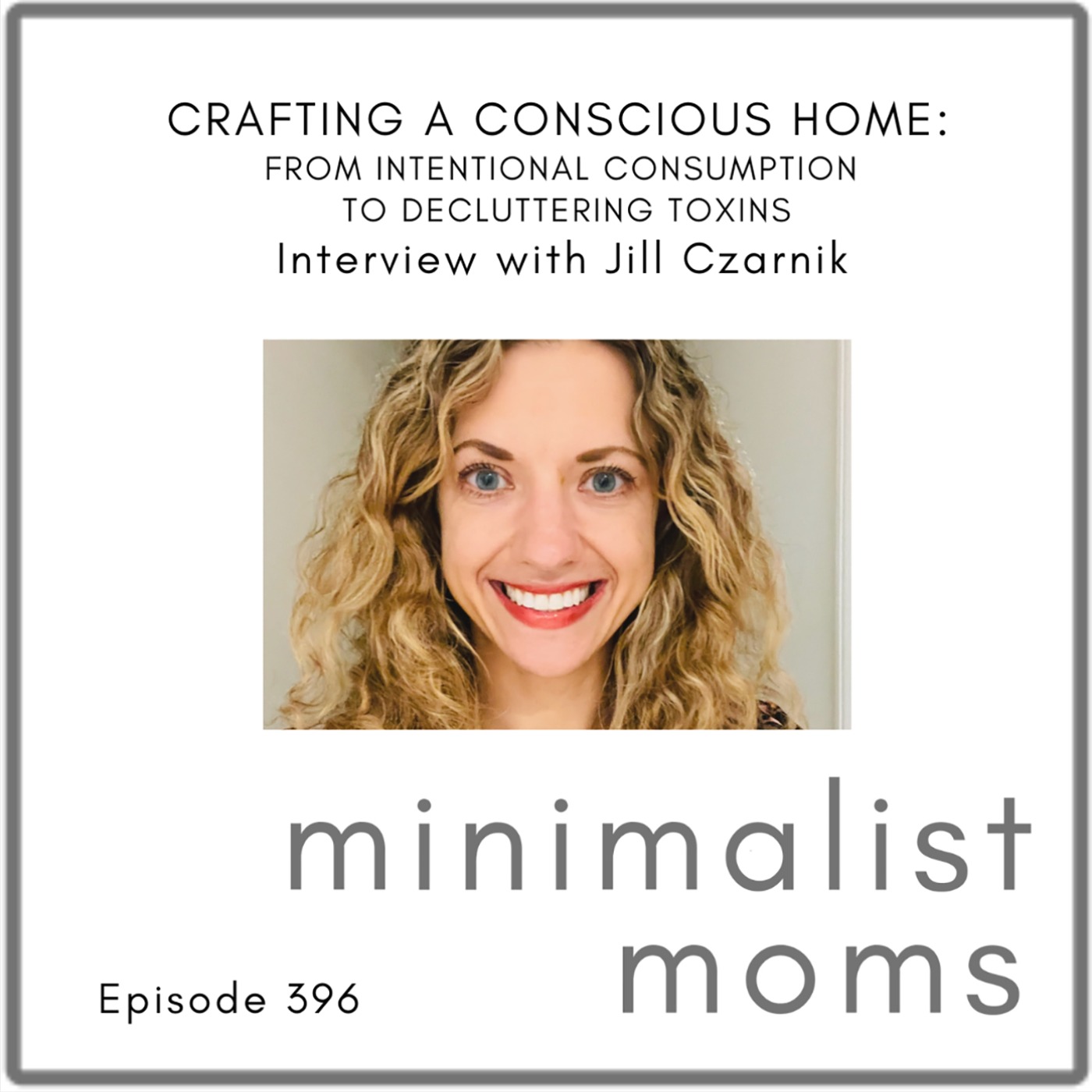 Crafting a Conscious Home: From Intentional Consumption to Decluttering Toxins | Jill Czarnik (EP396)