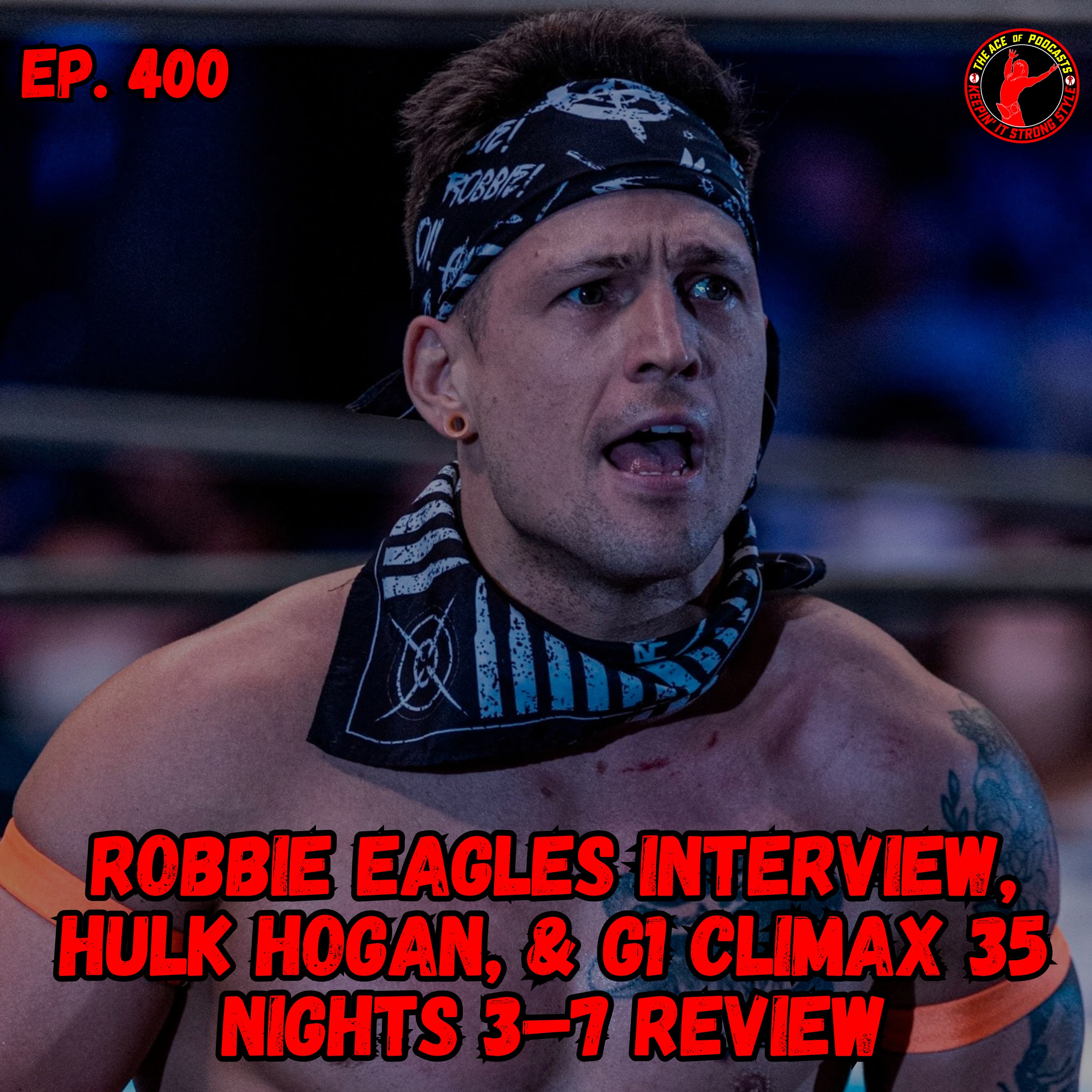 Keepin' It Strong Style - EP 400 - Robbie Eagles Interview, Hulk Hogan, & G1 Climax 35 Nights 3–7 Review