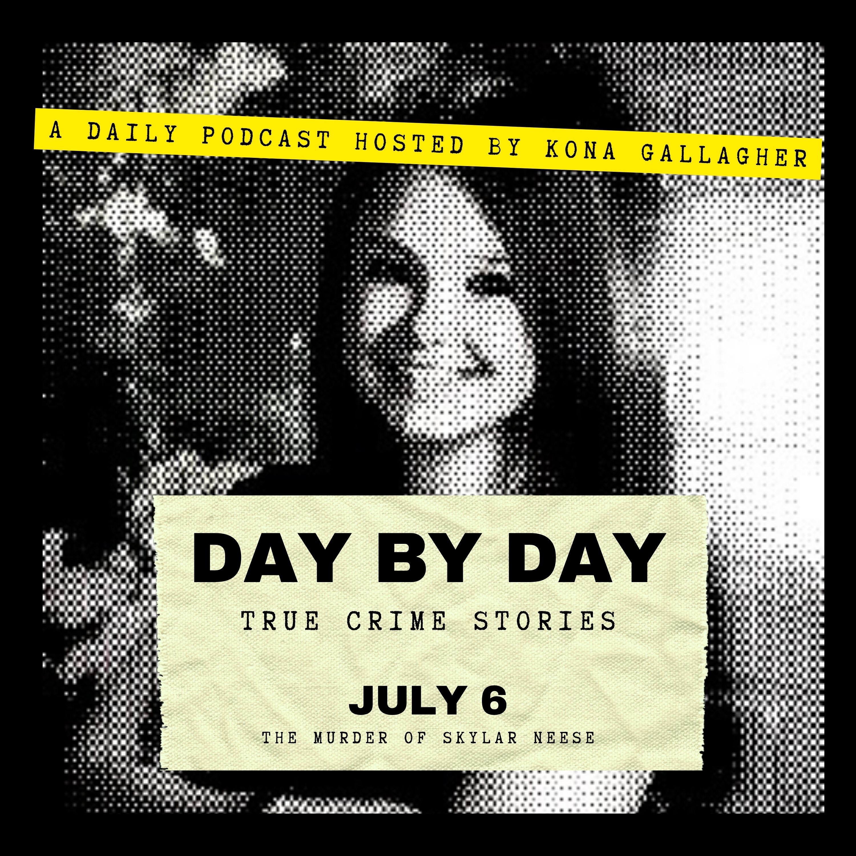 July 6 - The murder of Skylar Neese