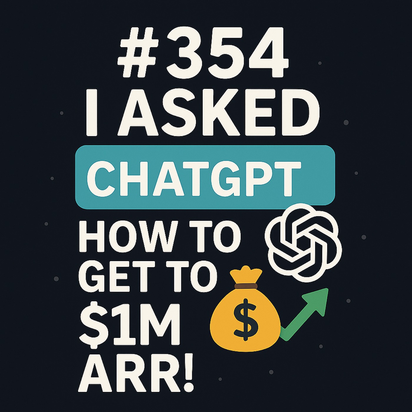 #354 - I Asked ChatGPT How To Get to $1M ARR!