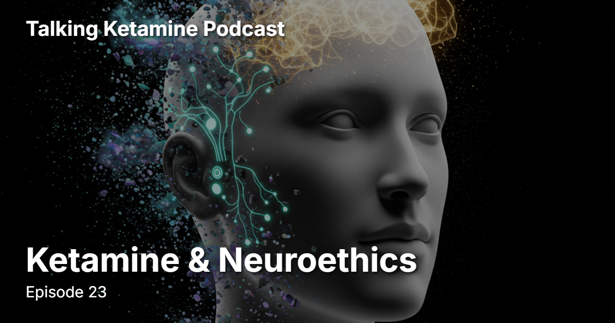 Ketamine & Neuroethics