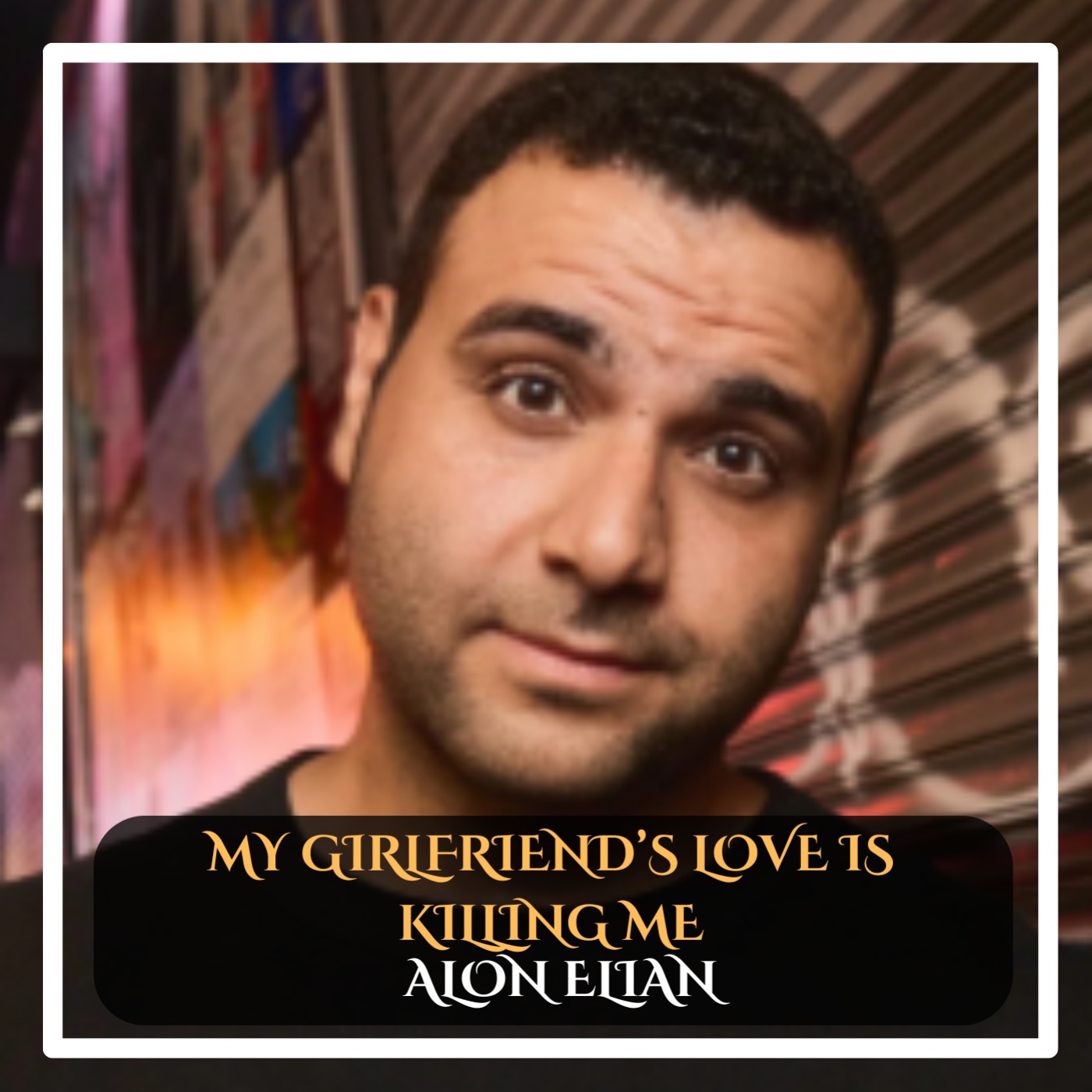 Alon Elian - My girlfriend's love is killing me standup comedy episode artwork