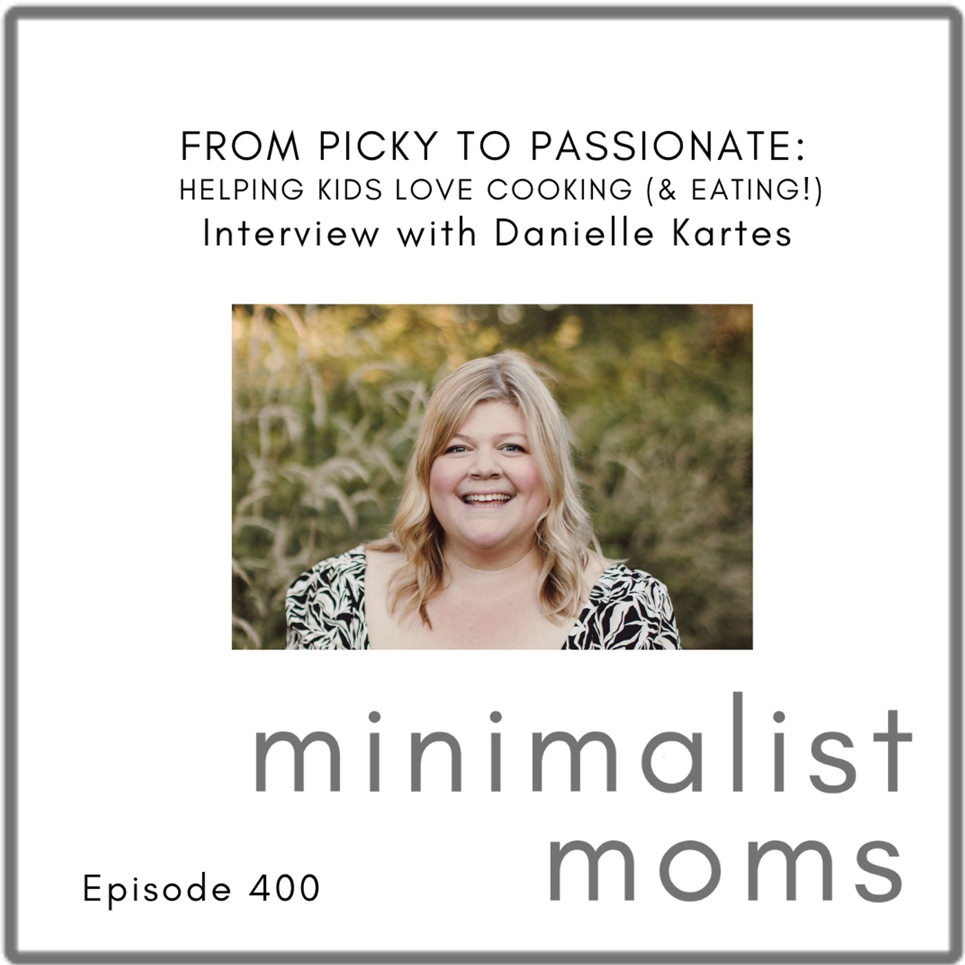 From Picky to Passionate: Helping Kids Love Cooking (and Eating!) | Danielle Kartes (EP400)