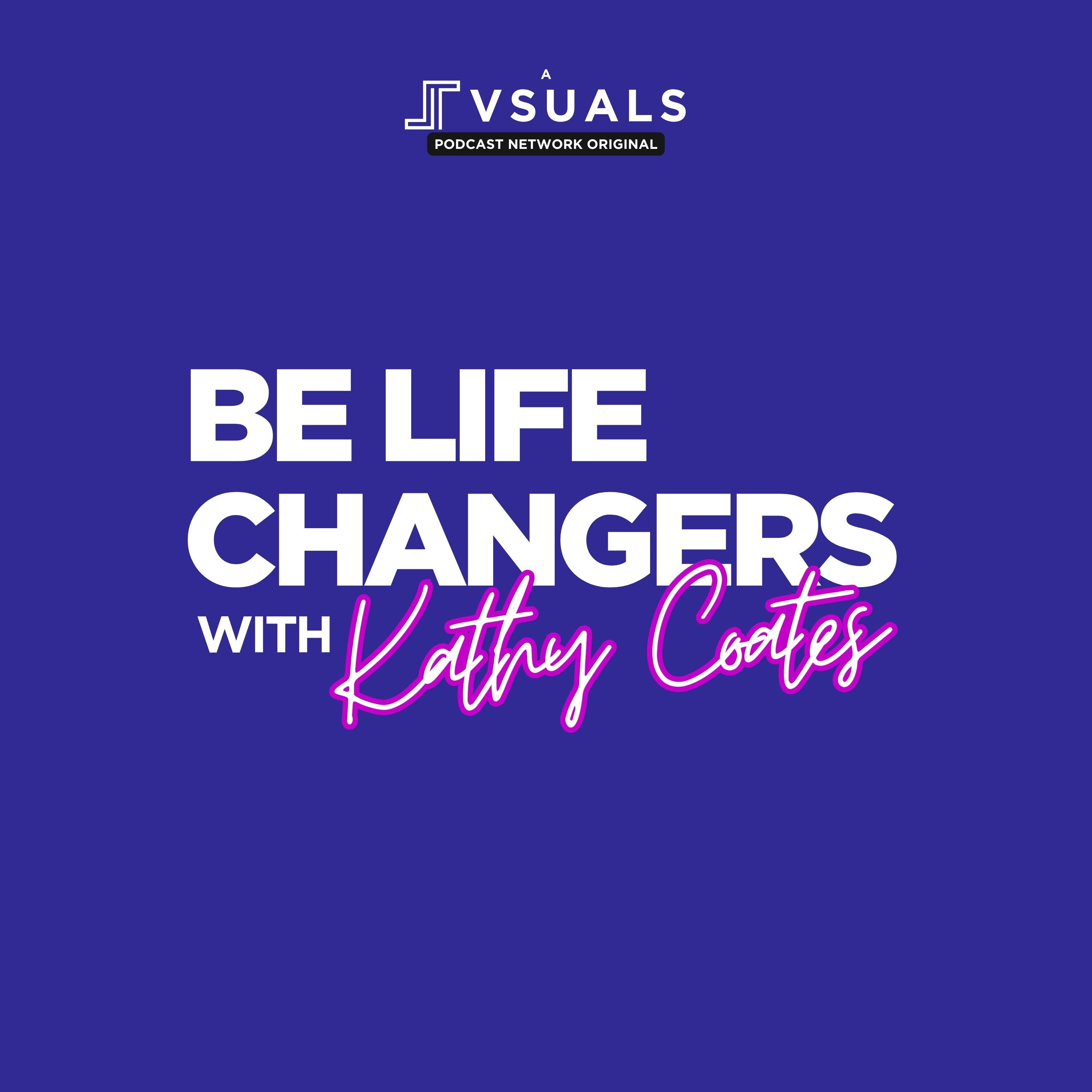 Be Life Changers with Kathy Coates