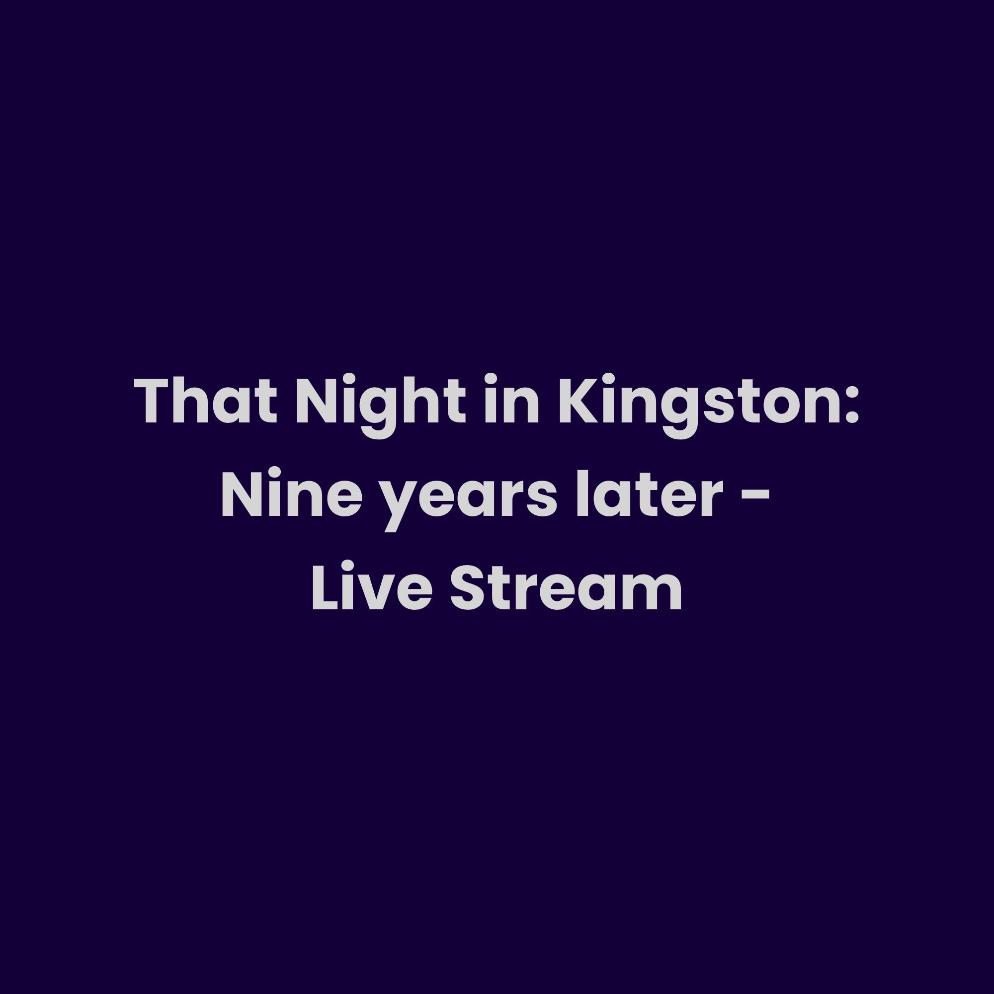 That Night in Kingston: Nine Years Later - Live Stream