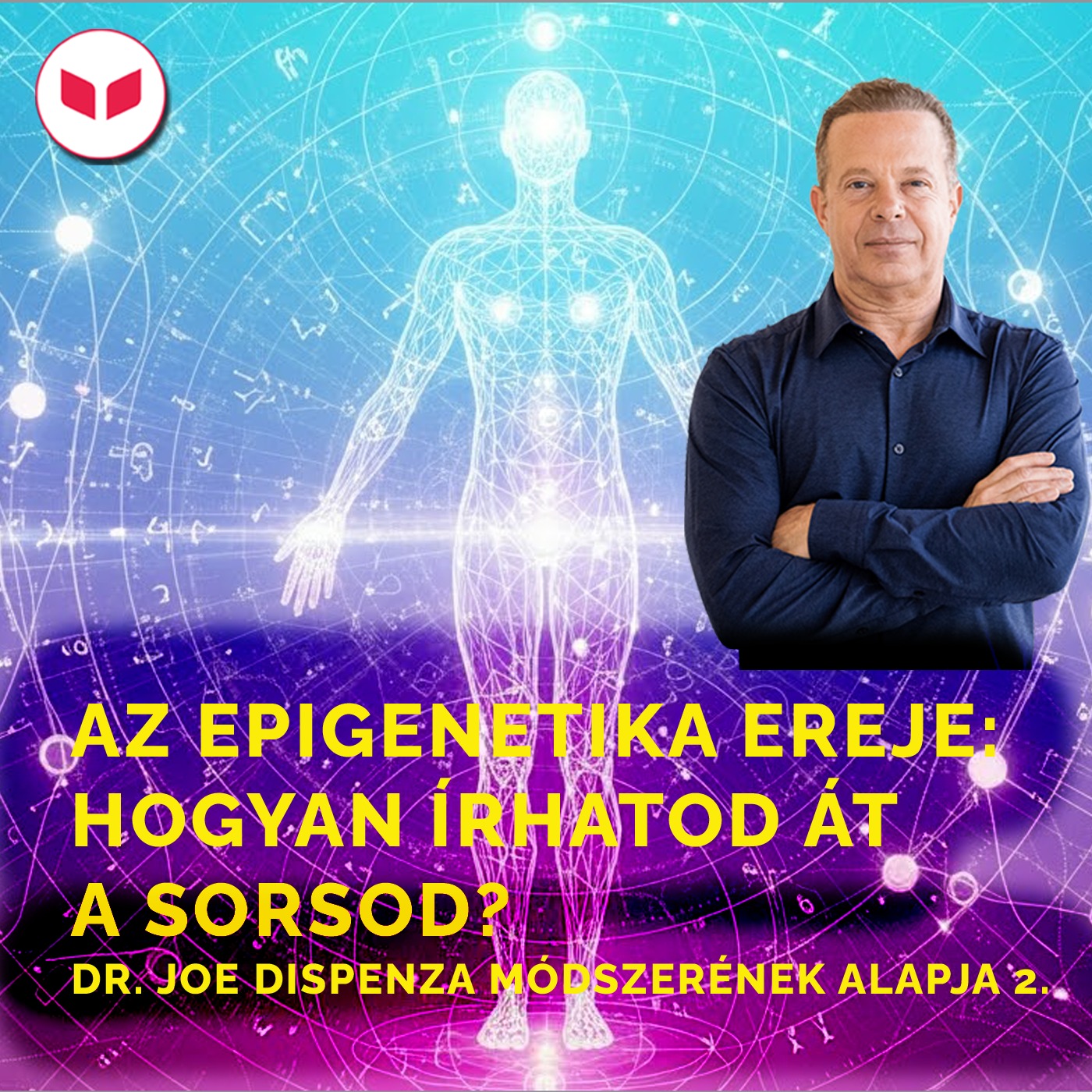 Epigenetika - Hogyan írhatod át a sorsod? Fedezd fel Dr. Joe Dispenza módszerének alapjait 2. rész.