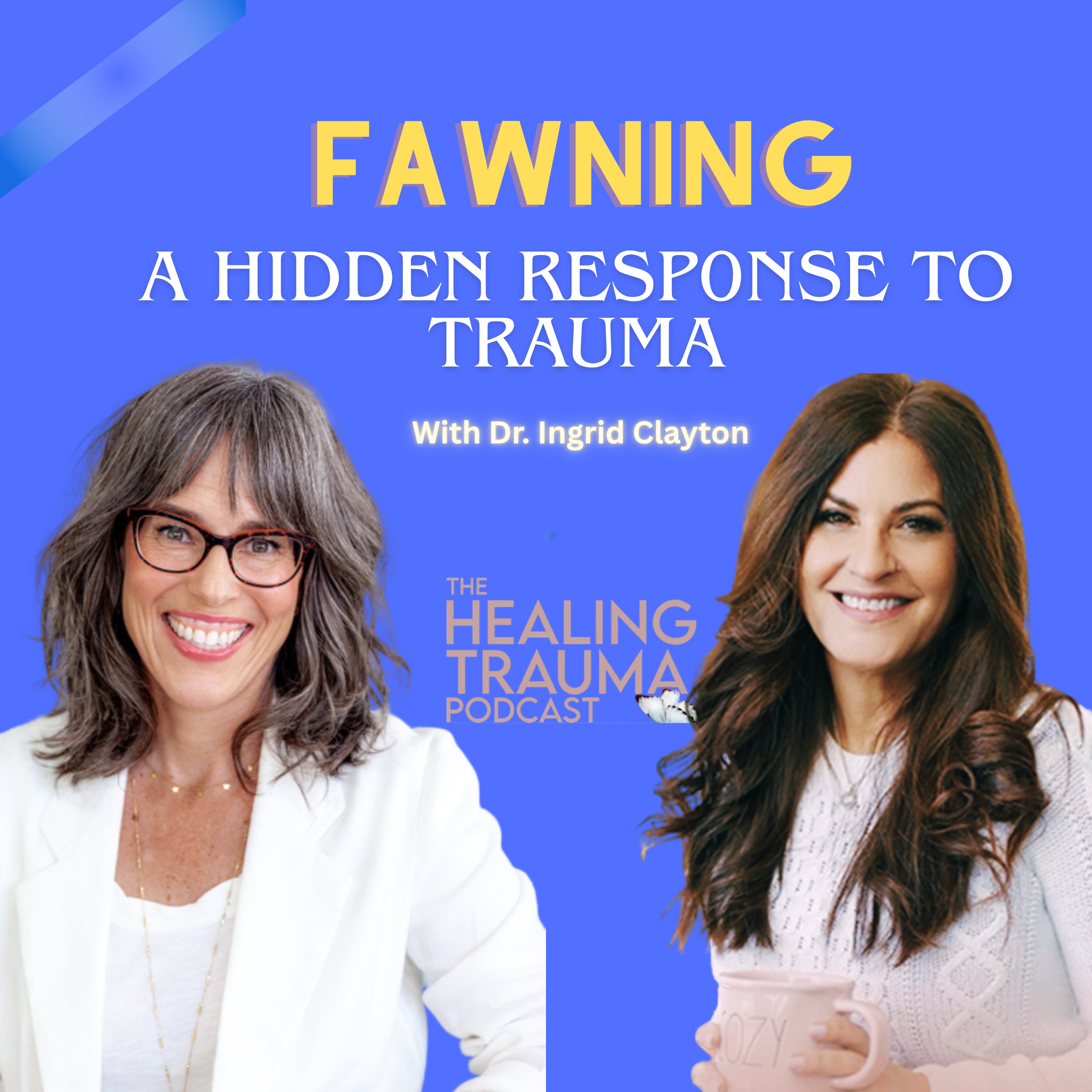 Fawning: A Hidden Response to Trauma With Dr. Ingrid Clayton