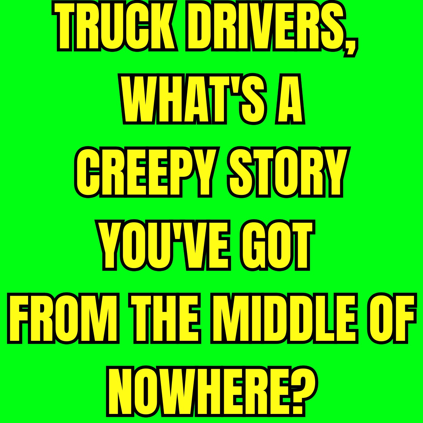 Truck Drivers, What's A Creepy Story You've Got From The Middle Of Nowhere?
