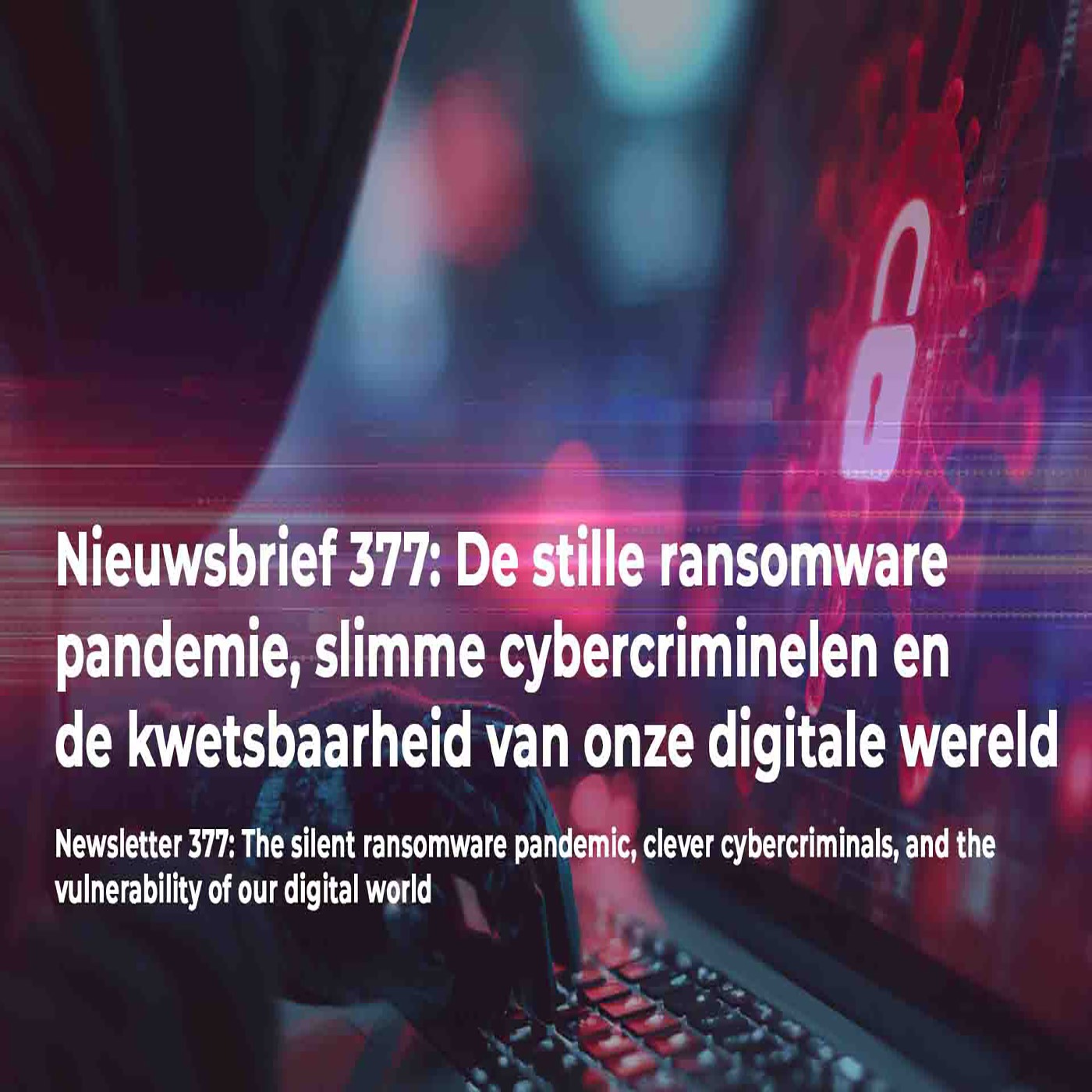 Nieuwsbrief 377: De stille ransomware pandemie, slimme cybercriminelen en de kwetsbaarheid van onze digitale wereld episode artwork