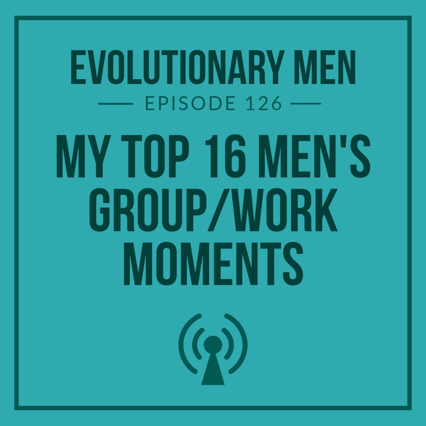 My Top 16 Men's Group/Work Moments
