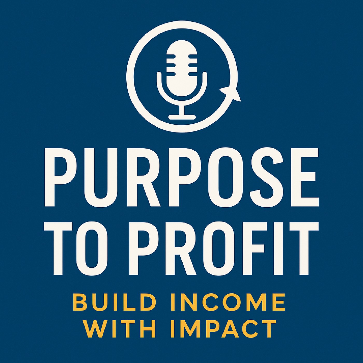 Purpose to Profit: Build Income with Impact podcast artwork