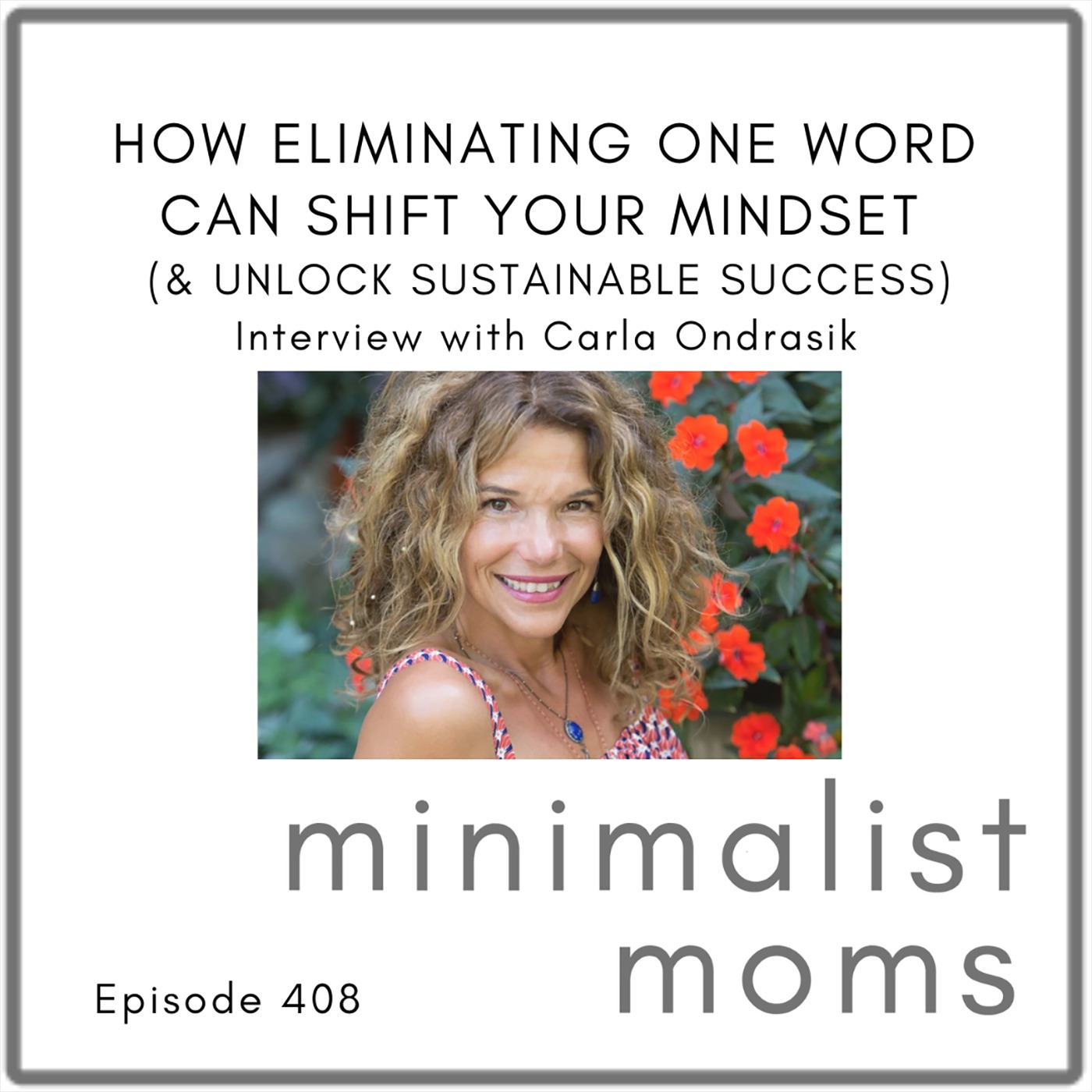 How Eliminating One Word Can Shift Your Mindset (& Unlock Sustainable Success) | Carla Ondrasik (EP408)
