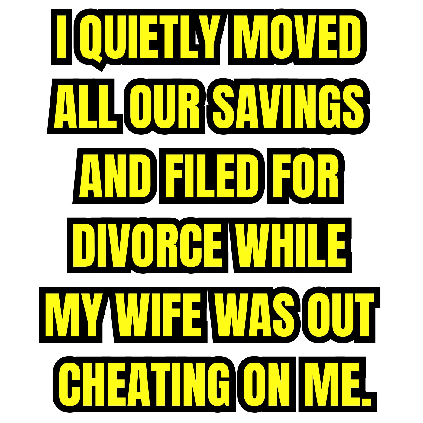 I Quietly Moved All Our Savings and Filed for Divorce While My Wife Was Out Cheating on Me.