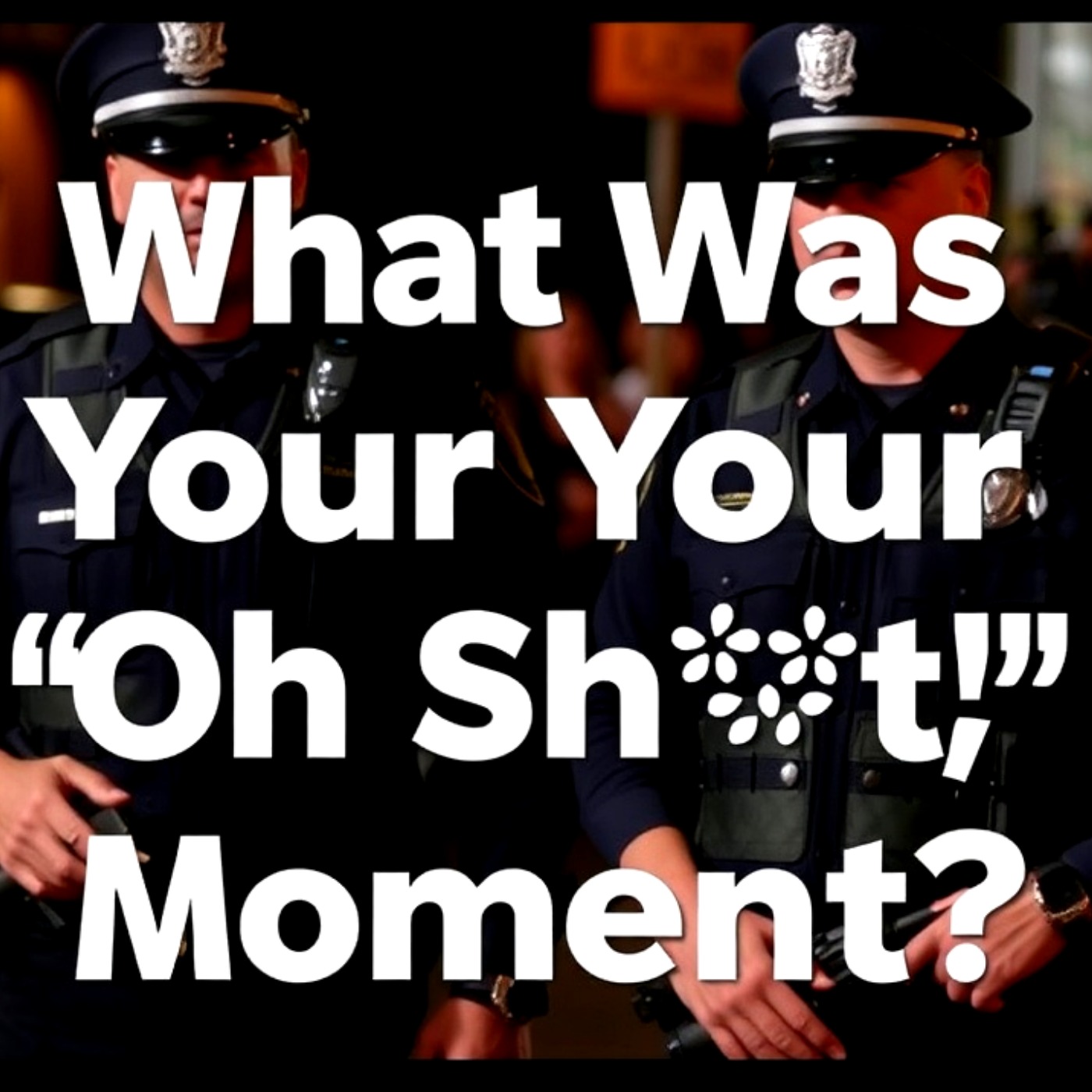 Police officers, What Was Your 