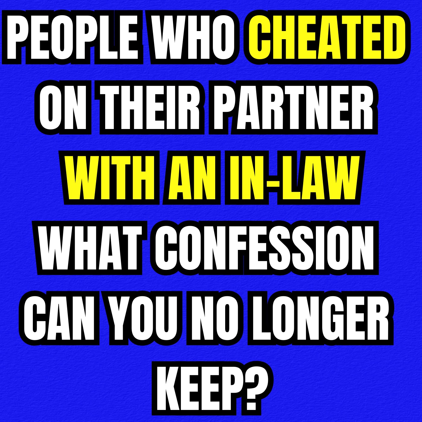 People Who Cheated On Their Partner With An In-law, What Confession Can You No Longer Keep?