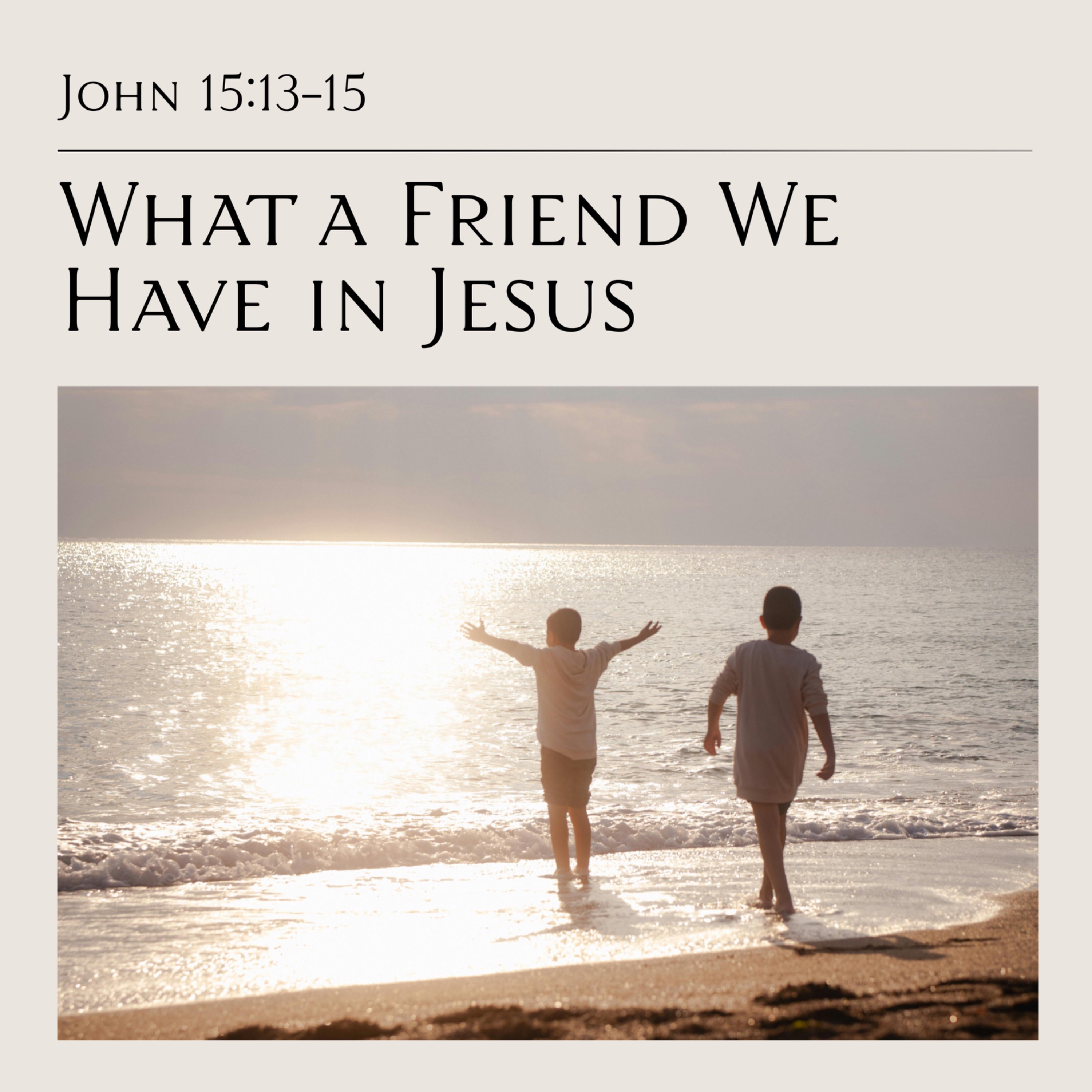 John 15:13-15 - What a Friend We Have in Jesus episode artwork