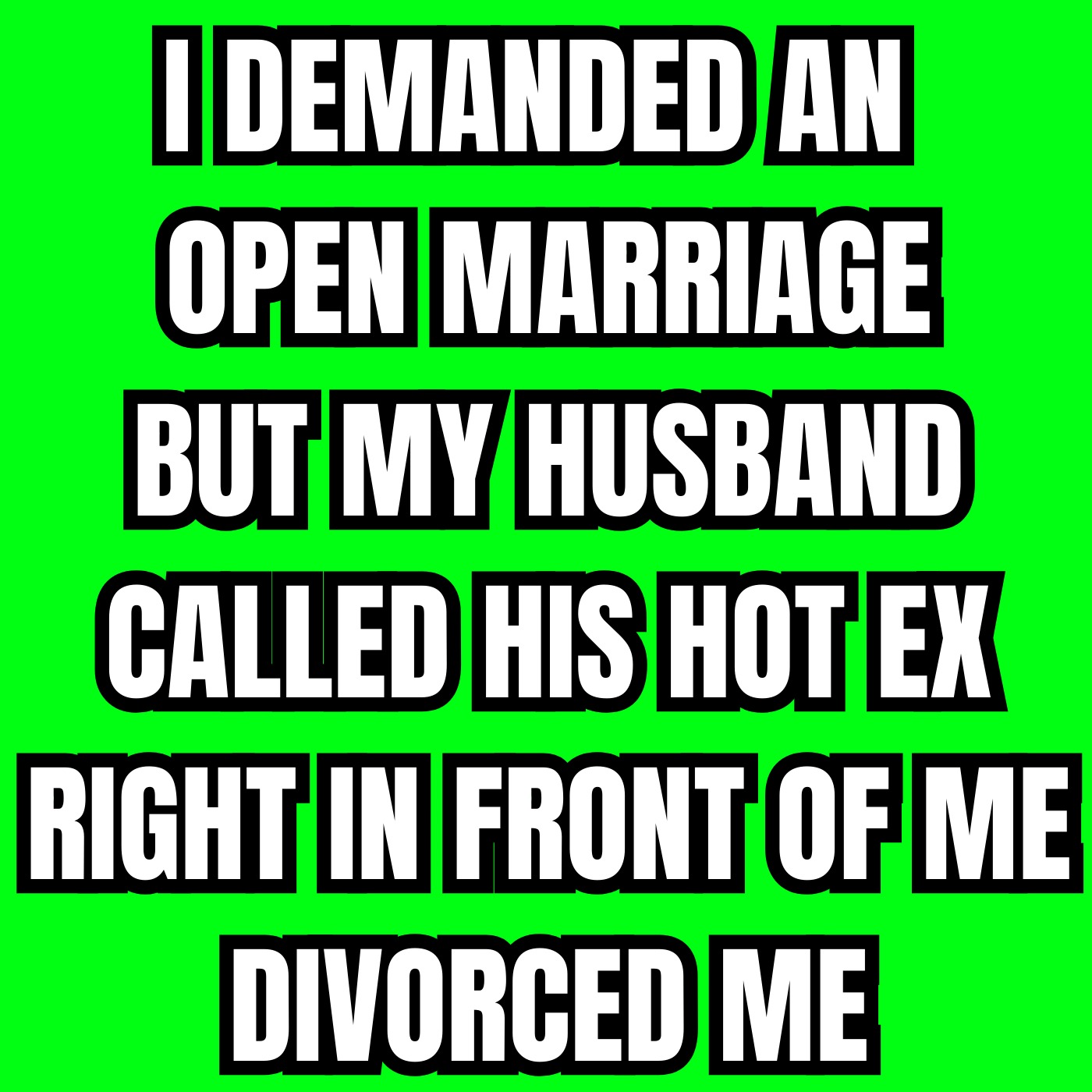 I Demanded an Open Marriage—But My Husband Called His Hot Ex Right in Front of Me, Divorced Me
