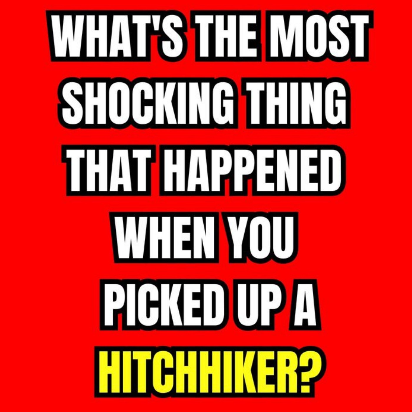 What's The Most Shocking Thing That Happened When You Picked Up A Hitchhiker?