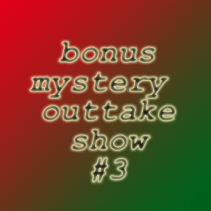 Episode 21: Bonus Mystery Outtake Show #3 episode artwork